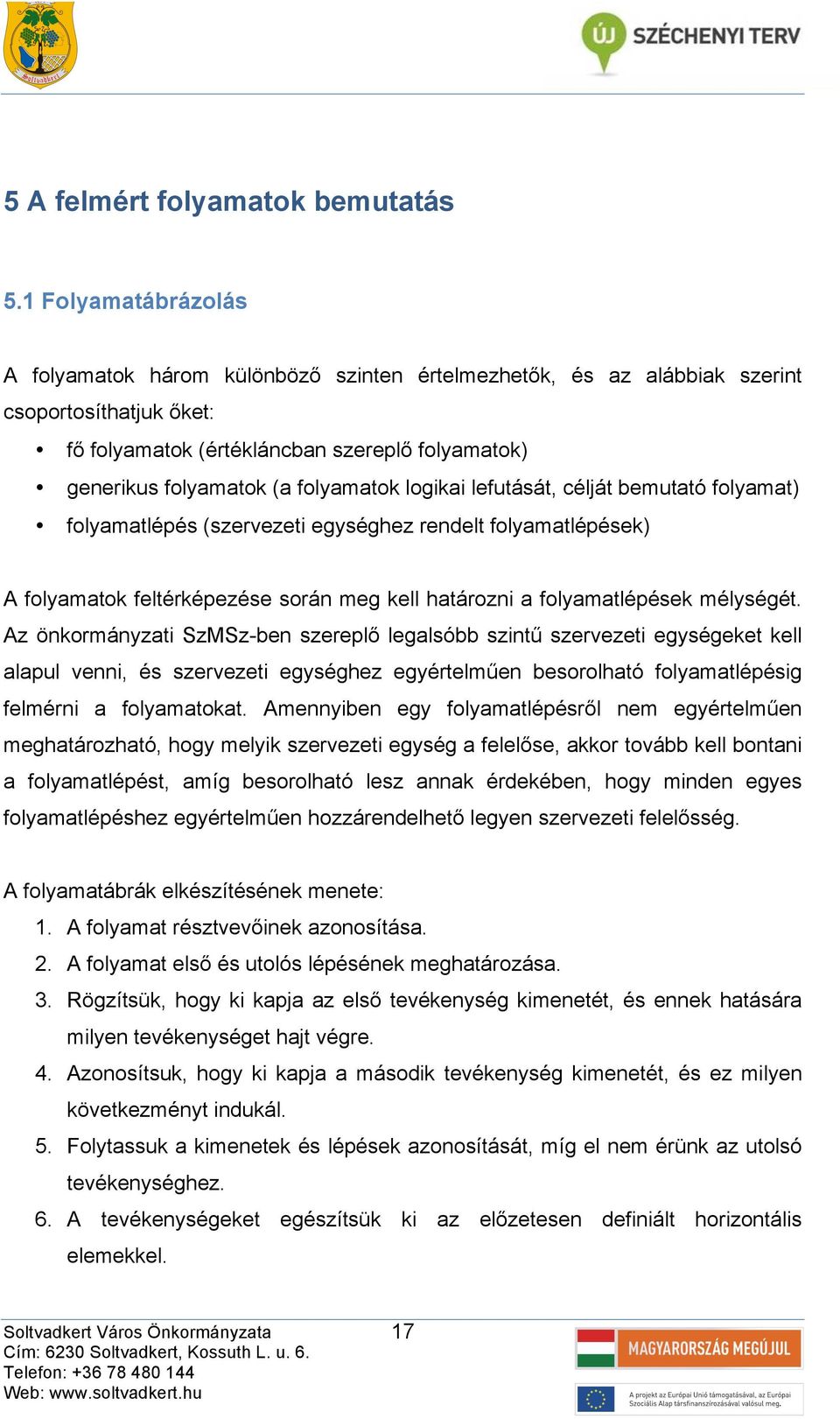 lefutását, célját bemuttó folymt) folymtlépés (szervezeti egységhez rendelt folymtlépések) A folymtok feltérképezése során meg kell htározni folymtlépések mélységét.