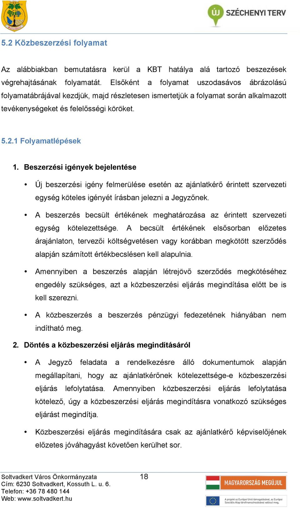 Beszerzési igények bejelentése Új beszerzési igény felmerülése esetén z jánltkérő érintett szervezeti egység köteles igényét írásbn jelezni Jegyzőnek.