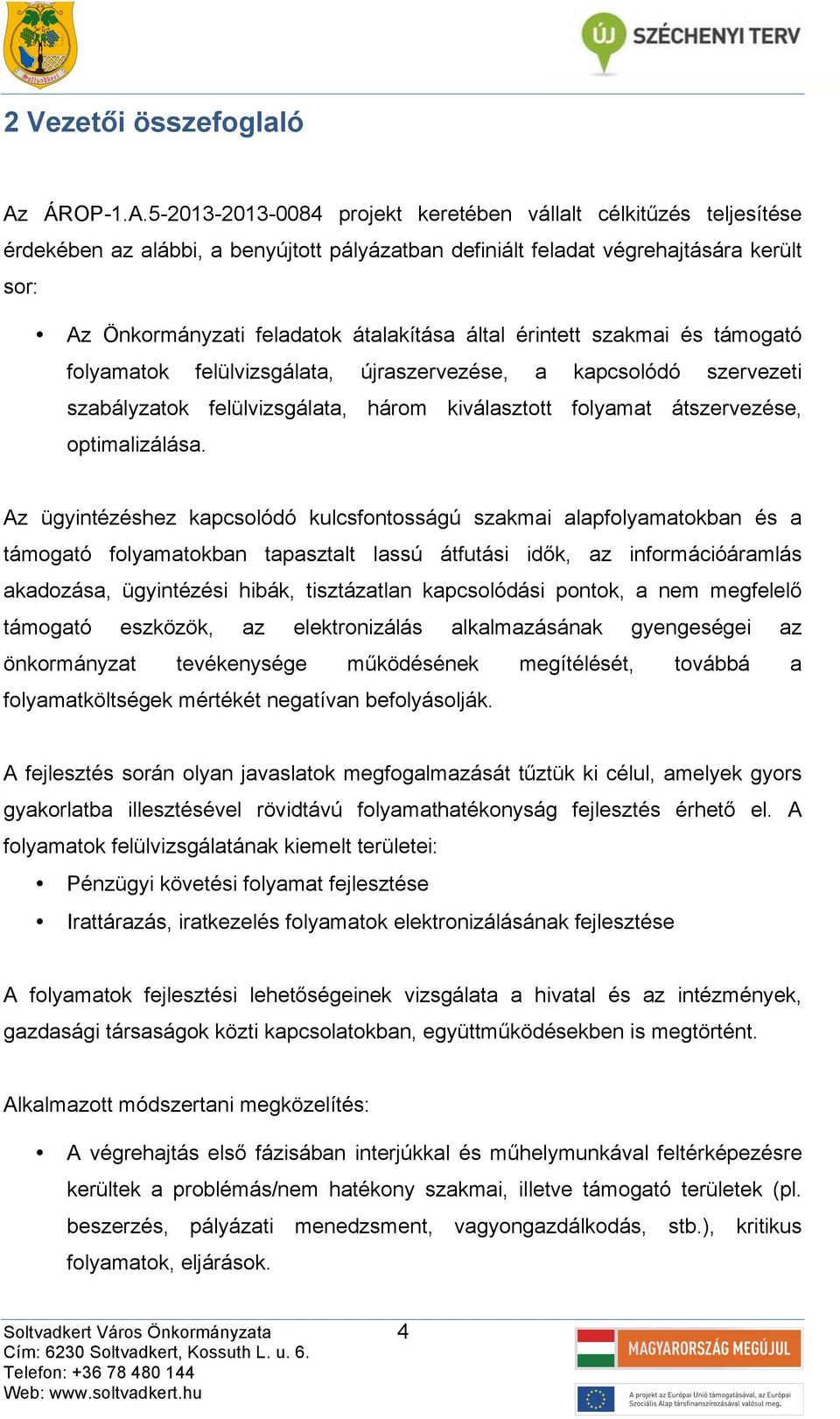 5201320130084 projekt keretében válllt célkitűzés teljesítése érdekében z lábbi, benyújtott pályáztbn definiált feldt végrehjtásár került sor: Az Önkormányzti feldtok átlkítás áltl érintett szkmi és