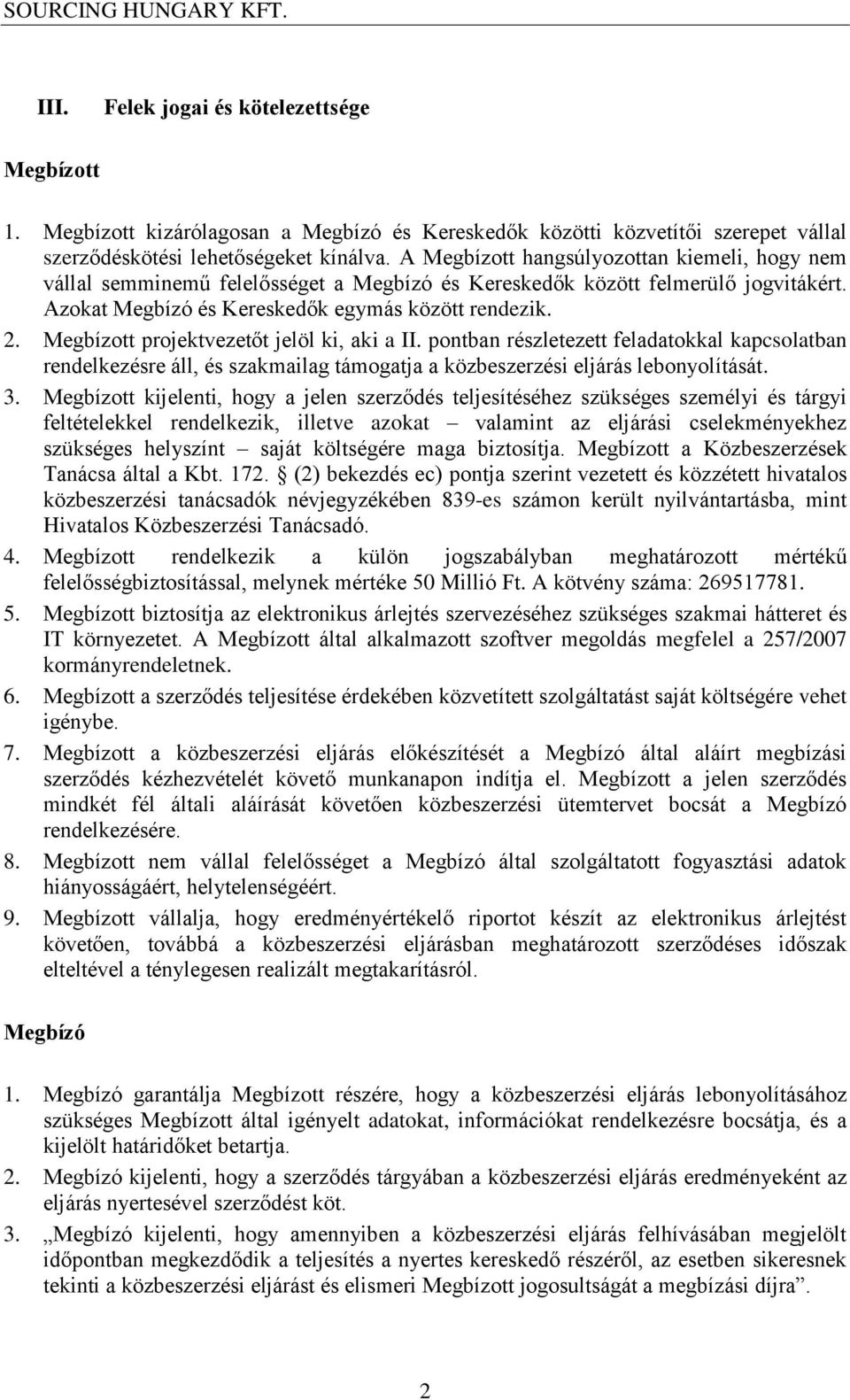 Megbízott projektvezetőt jelöl ki, aki a II. pontban részletezett feladatokkal kapcsolatban rendelkezésre áll, és szakmailag támogatja a közbeszerzési eljárás lebonyolítását. 3.