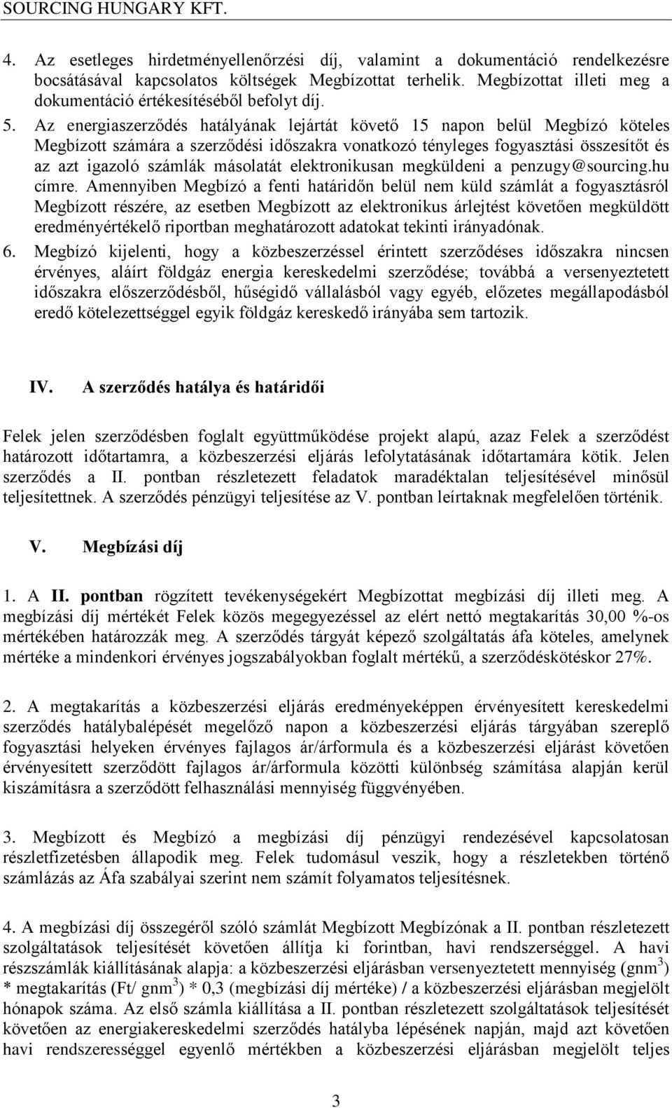 Az energiaszerződés hatályának lejártát követő 15 napon belül Megbízó köteles Megbízott számára a szerződési időszakra vonatkozó tényleges fogyasztási összesítőt és az azt igazoló számlák másolatát