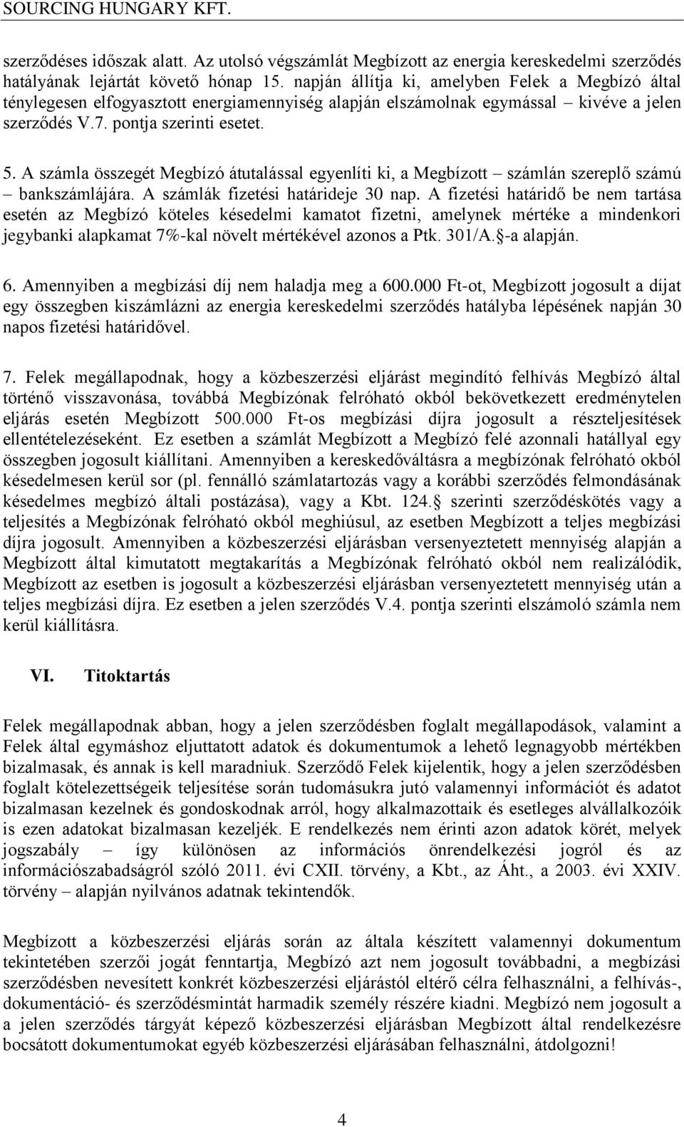 A számla összegét Megbízó átutalással egyenlíti ki, a Megbízott számlán szereplő számú bankszámlájára. A számlák fizetési határideje 30 nap.