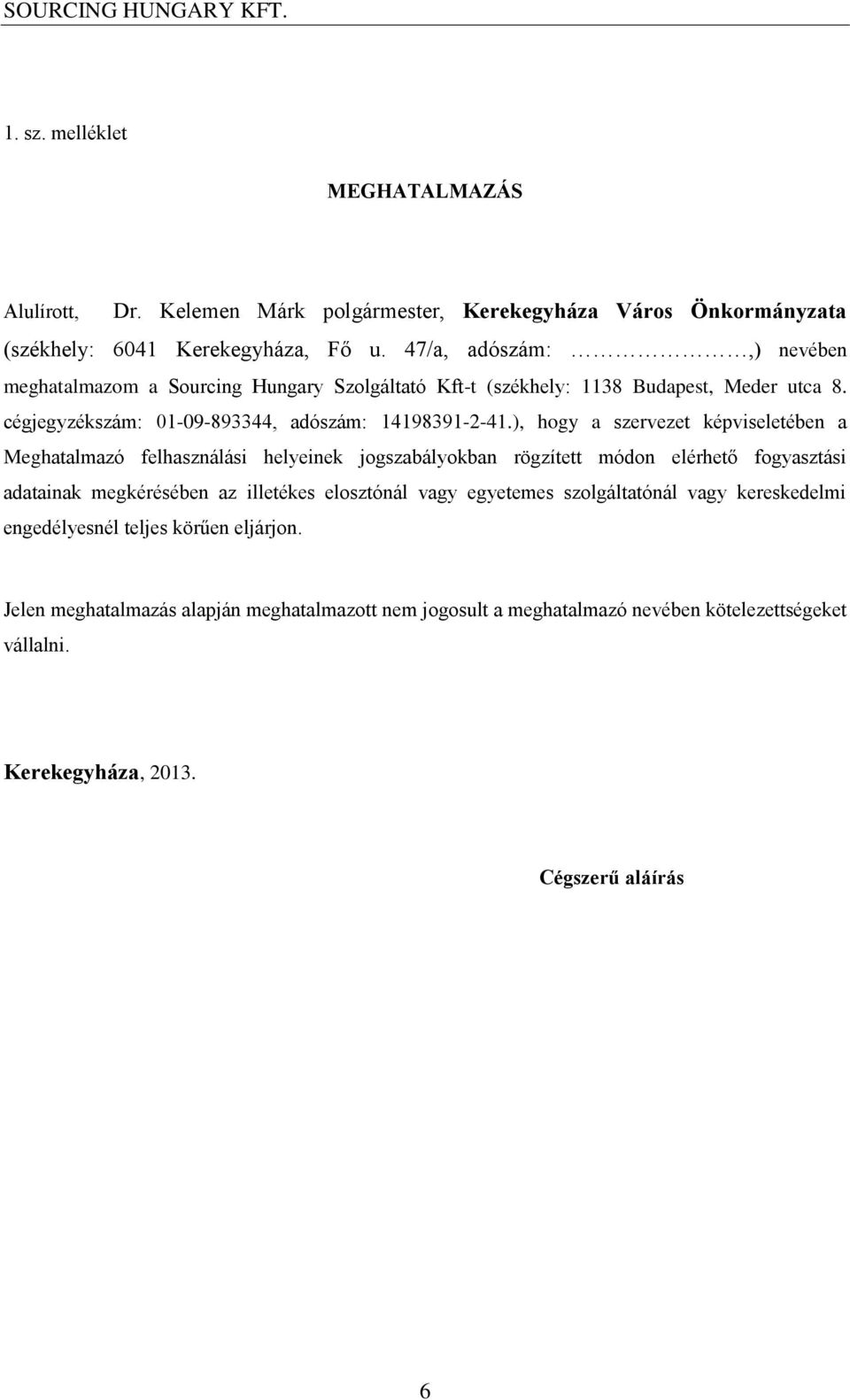 ), hogy a szervezet képviseletében a Meghatalmazó felhasználási helyeinek jogszabályokban rögzített módon elérhető fogyasztási adatainak megkérésében az illetékes elosztónál vagy