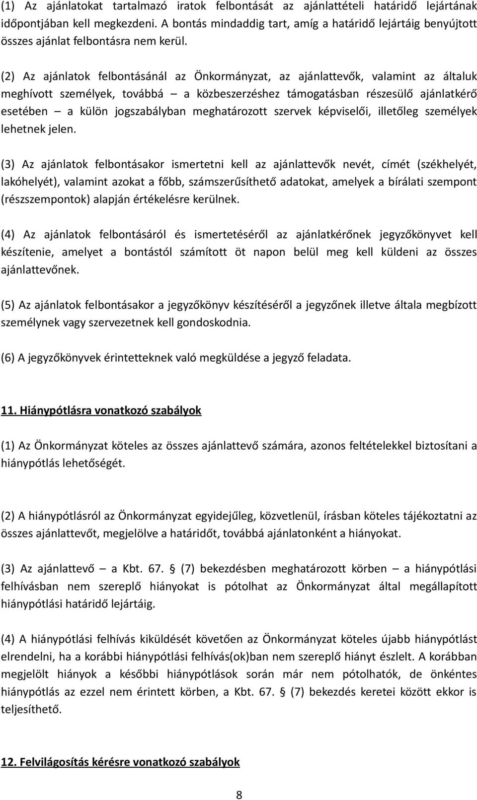 (2) Az ajánlatok felbontásánál az Önkormányzat, az ajánlattevők, valamint az általuk meghívott személyek, továbbá a közbeszerzéshez támogatásban részesülő ajánlatkérő esetében a külön jogszabályban