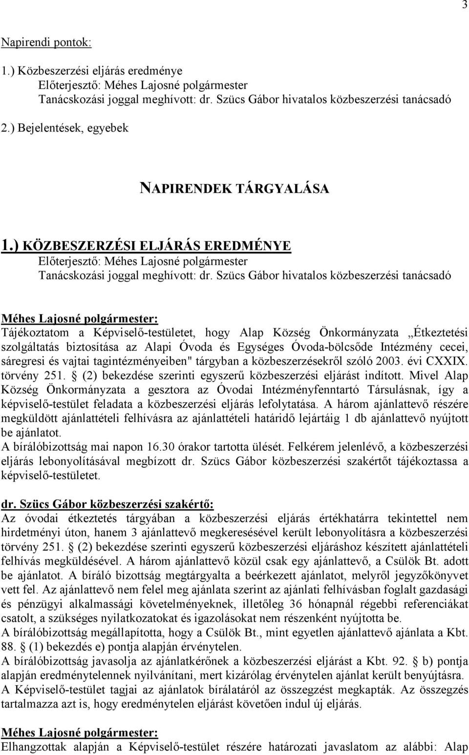 Szücs Gábor hivatalos közbeszerzési tanácsadó Tájékoztatom a Képviselı-testületet, hogy Alap Község Önkormányzata Étkeztetési szolgáltatás biztosítása az Alapi Óvoda és Egységes Óvoda-bölcsıde