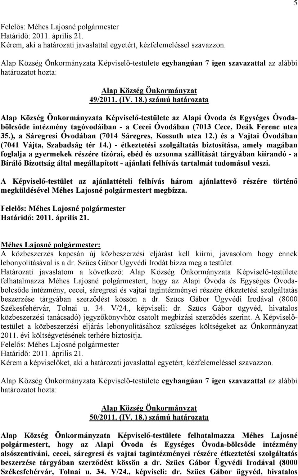 ) számú határozata Alap Község Önkormányzata Képviselı-testülete az Alapi Óvoda és Egységes Óvodabölcsıde intézmény tagóvodáiban - a Cecei Óvodában (7013 Cece, Deák Ferenc utca 35.