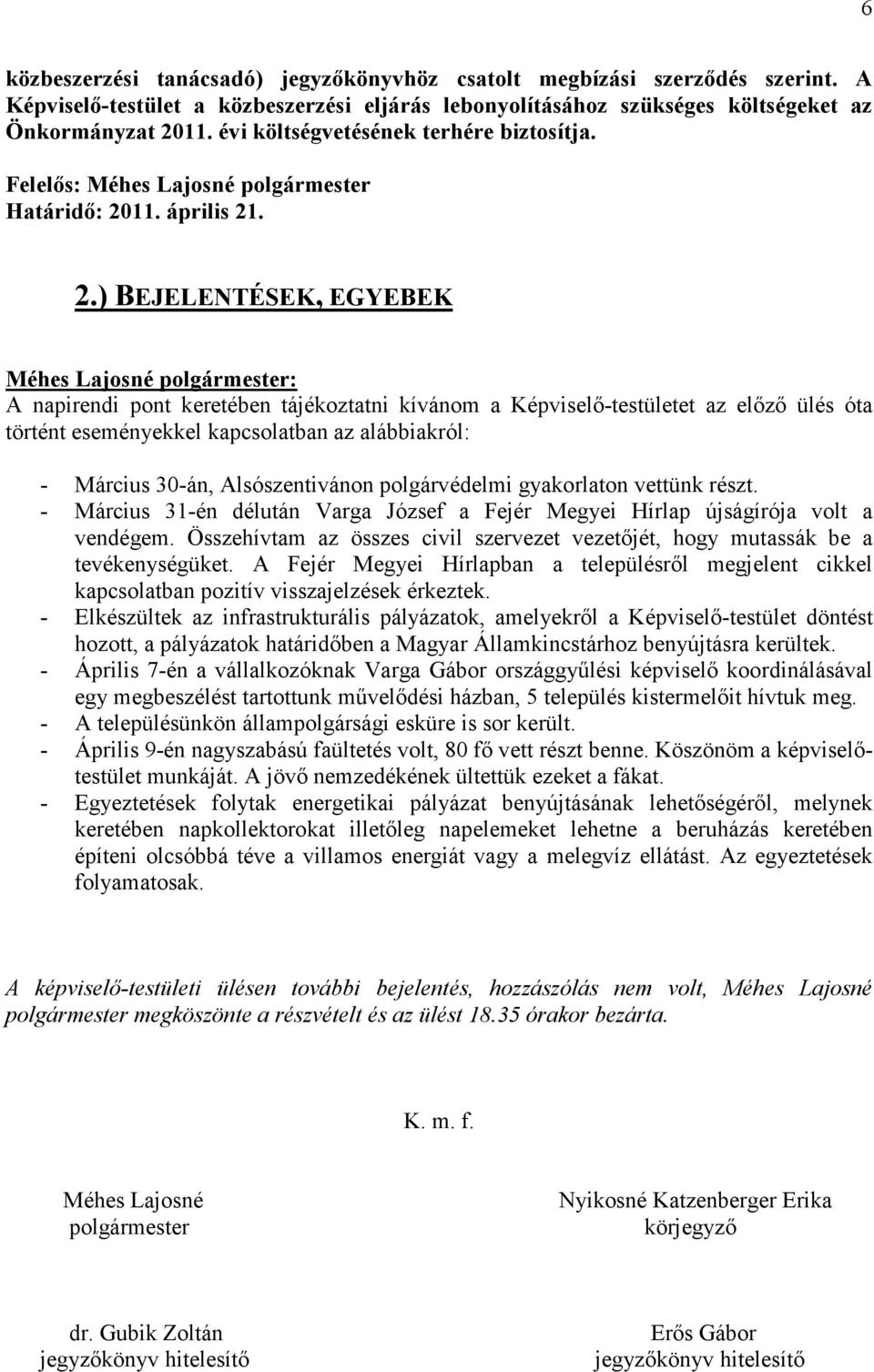 ) BEJELENTÉSEK, EGYEBEK A napirendi pont keretében tájékoztatni kívánom a Képviselı-testületet az elızı ülés óta történt eseményekkel kapcsolatban az alábbiakról: - Március 30-án, Alsószentivánon