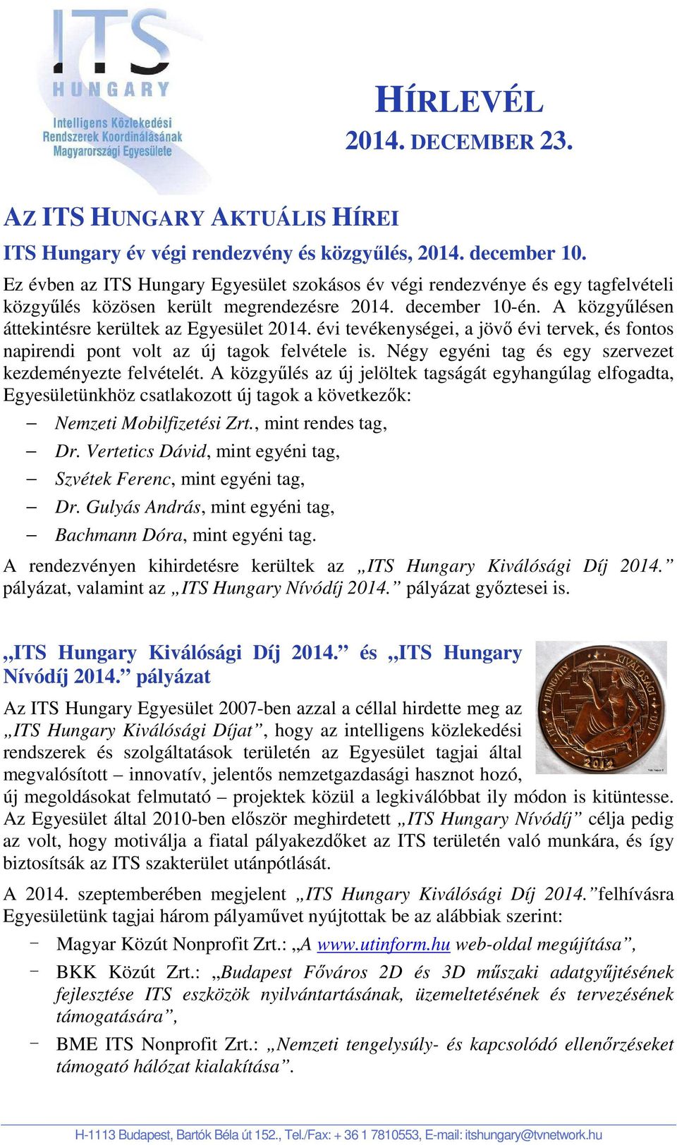 évi tevékenységei, a jövő évi tervek, és fontos napirendi pont volt az új tagok felvétele is. Négy egyéni tag és egy szervezet kezdeményezte felvételét.