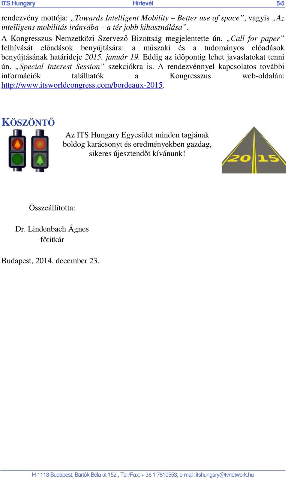 Eddig az időpontig lehet javaslatokat tenni ún. Special Interest Session szekciókra is. A rendezvénnyel kapcsolatos további információk találhatók a Kongresszus weboldalán: http://www.