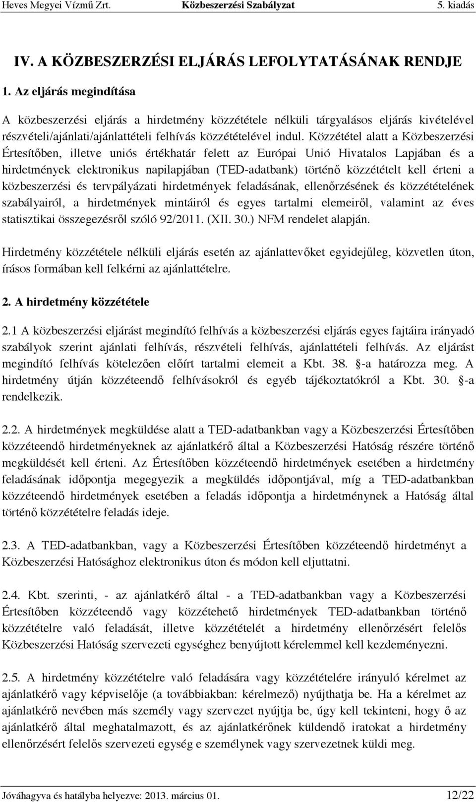 Közzététel alatt a Közbeszerzési Értesítıben, illetve uniós értékhatár felett az Európai Unió Hivatalos Lapjában és a hirdetmények elektronikus napilapjában (TED-adatbank) történı közzétételt kell