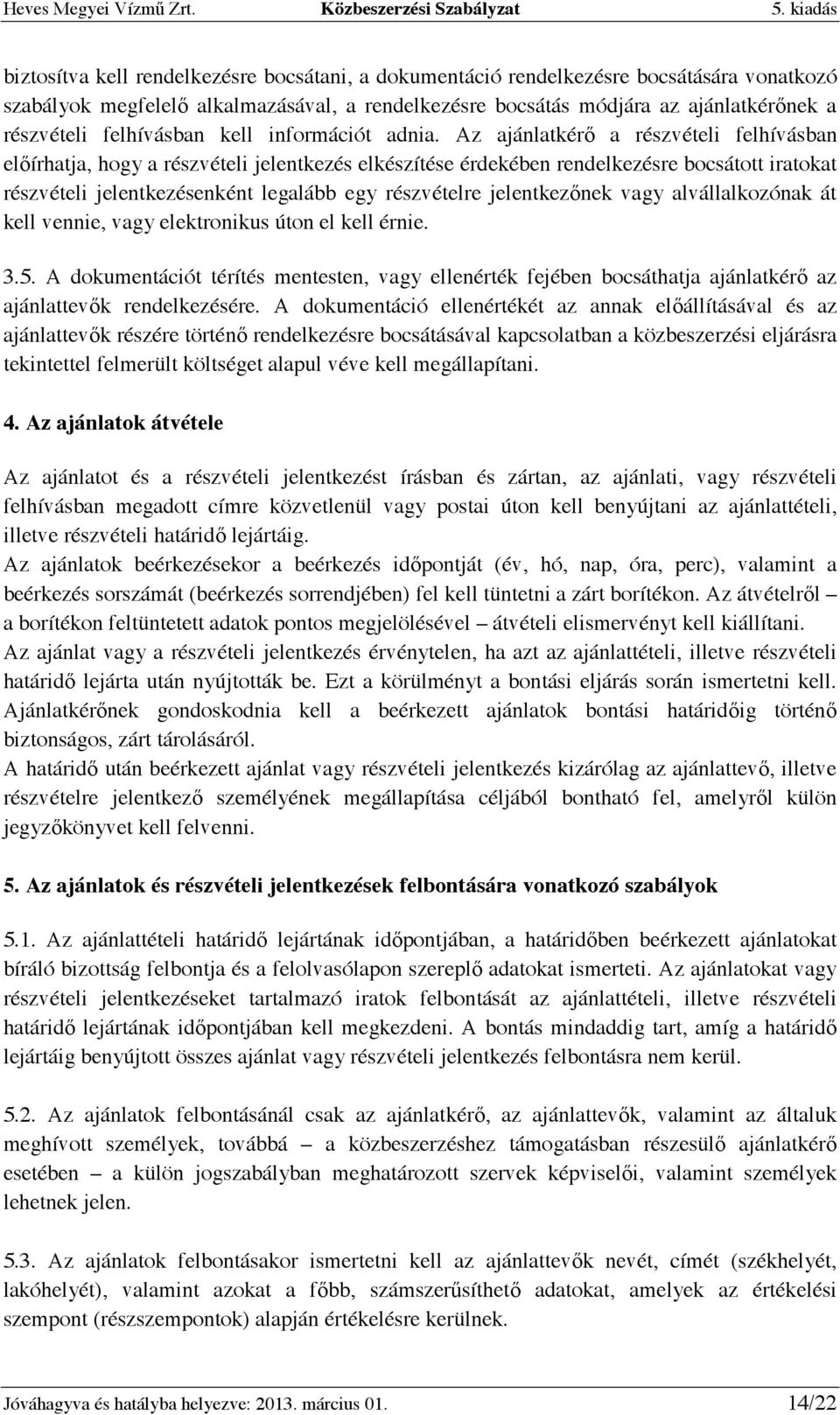 Az ajánlatkérı a részvételi felhívásban elıírhatja, hogy a részvételi jelentkezés elkészítése érdekében rendelkezésre bocsátott iratokat részvételi jelentkezésenként legalább egy részvételre