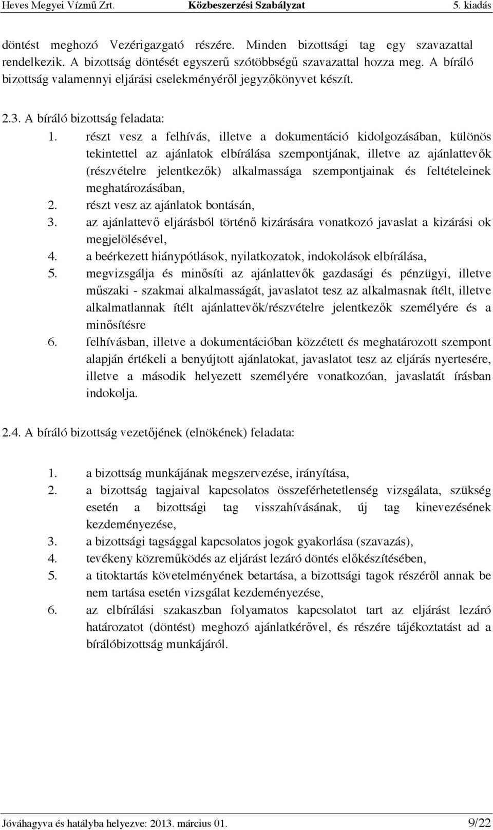 részt vesz a felhívás, illetve a dokumentáció kidolgozásában, különös tekintettel az ajánlatok elbírálása szempontjának, illetve az ajánlattevık (részvételre jelentkezık) alkalmassága szempontjainak