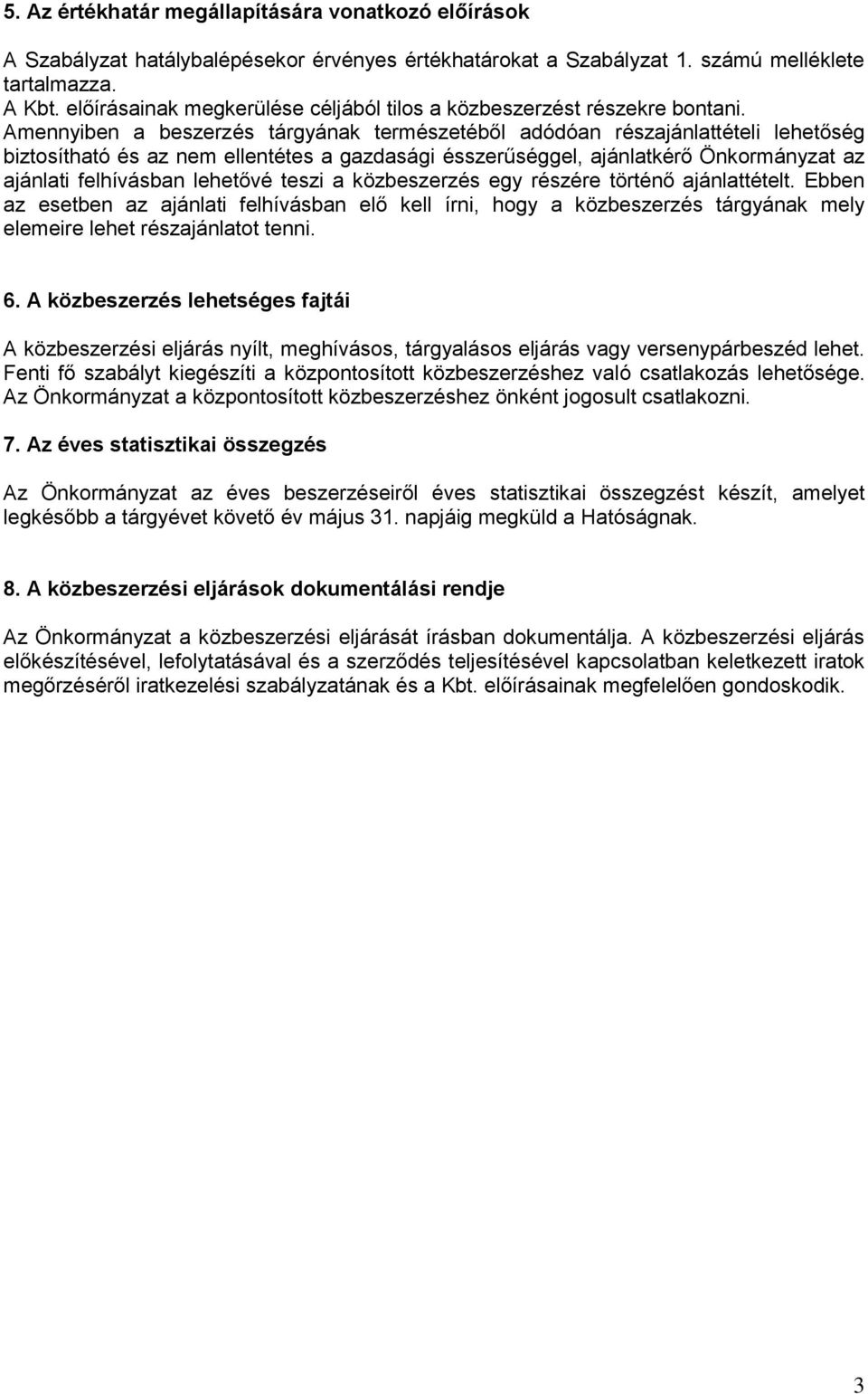 Amennyiben a beszerzés tárgyának természetéből adódóan részajánlattételi lehetőség biztosítható és az nem ellentétes a gazdasági ésszerűséggel, ajánlatkérő Önkormányzat az ajánlati felhívásban