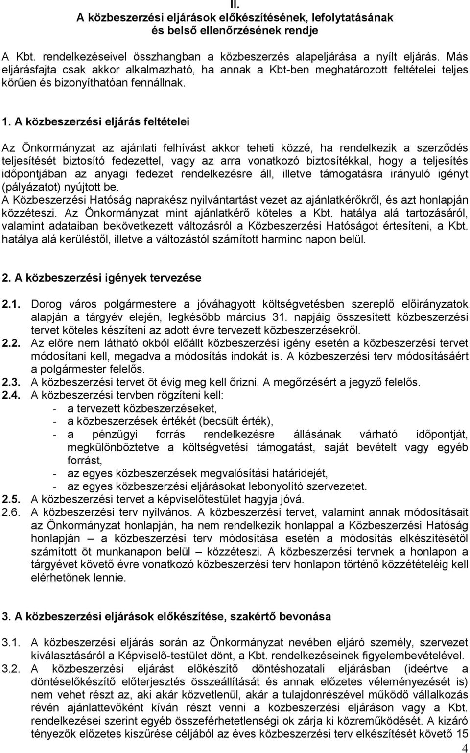 A közbeszerzési eljárás feltételei Az Önkormányzat az ajánlati felhívást akkor teheti közzé, ha rendelkezik a szerződés teljesítését biztosító fedezettel, vagy az arra vonatkozó biztosítékkal, hogy a