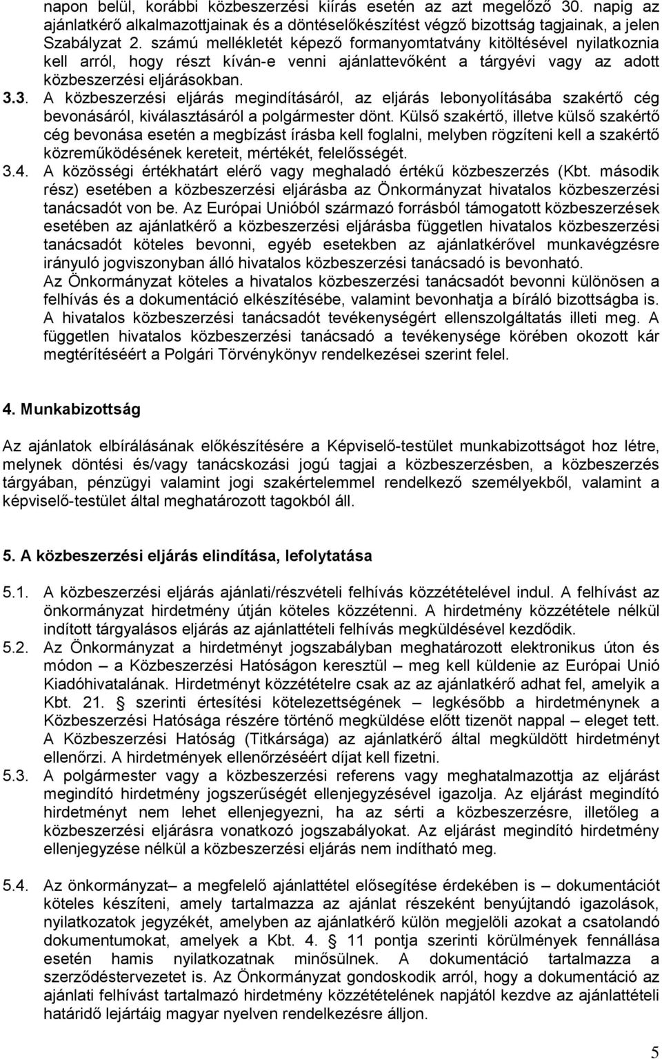 3. A közbeszerzési eljárás megindításáról, az eljárás lebonyolításába szakértő cég bevonásáról, kiválasztásáról a polgármester dönt.