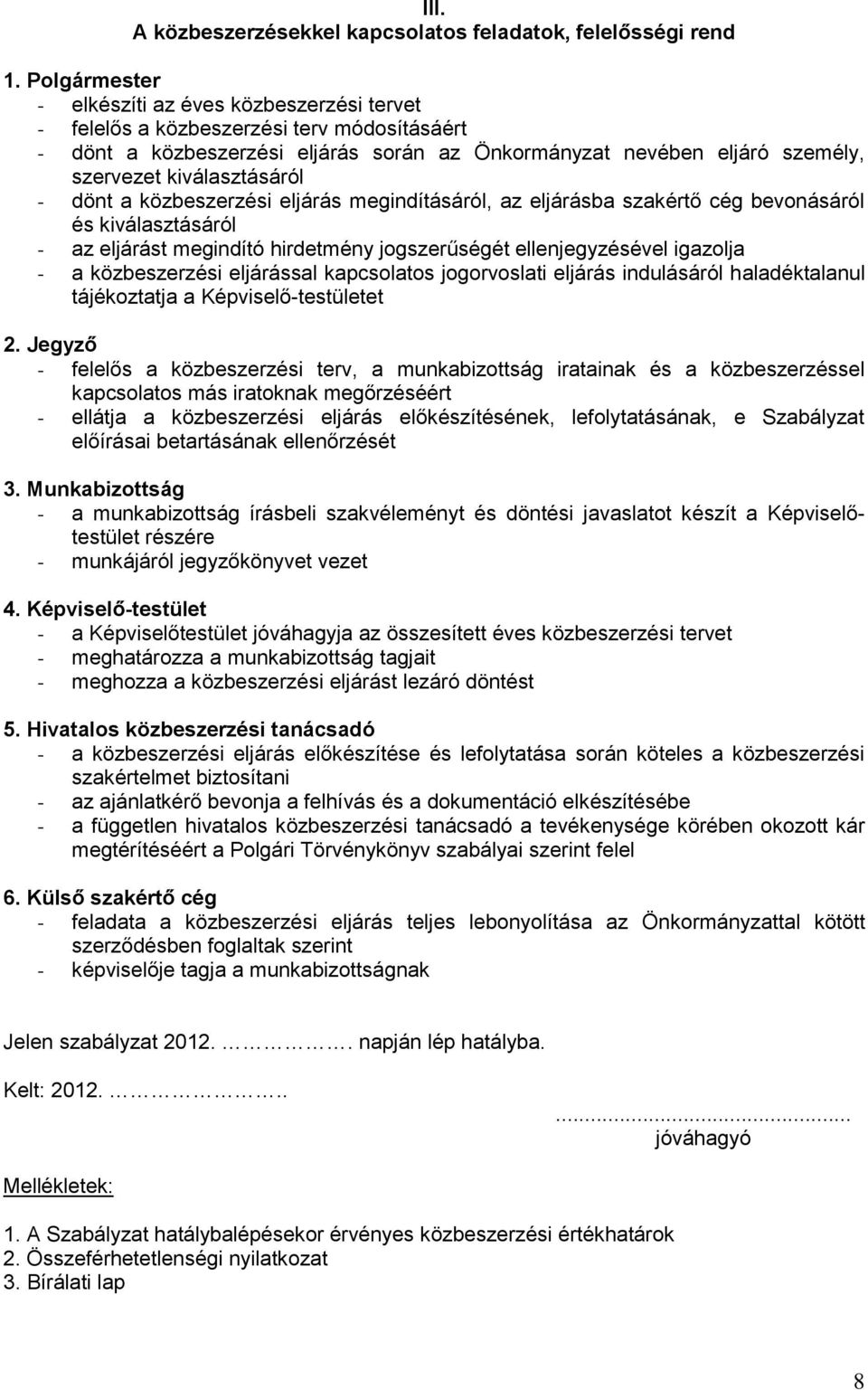 kiválasztásáról - dönt a közbeszerzési eljárás megindításáról, az eljárásba szakértő cég bevonásáról és kiválasztásáról - az eljárást megindító hirdetmény jogszerűségét ellenjegyzésével igazolja - a