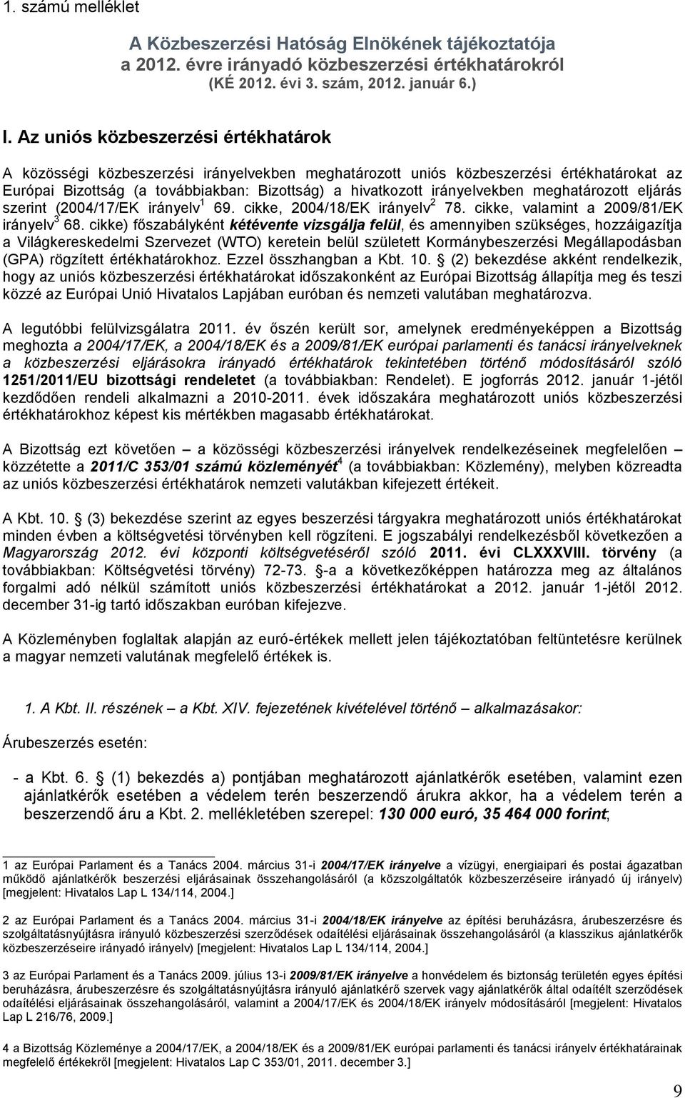 irányelvekben meghatározott eljárás szerint (2004/17/EK irányelv 1 69. cikke, 2004/18/EK irányelv 2 78. cikke, valamint a 2009/81/EK irányelv 3 68.