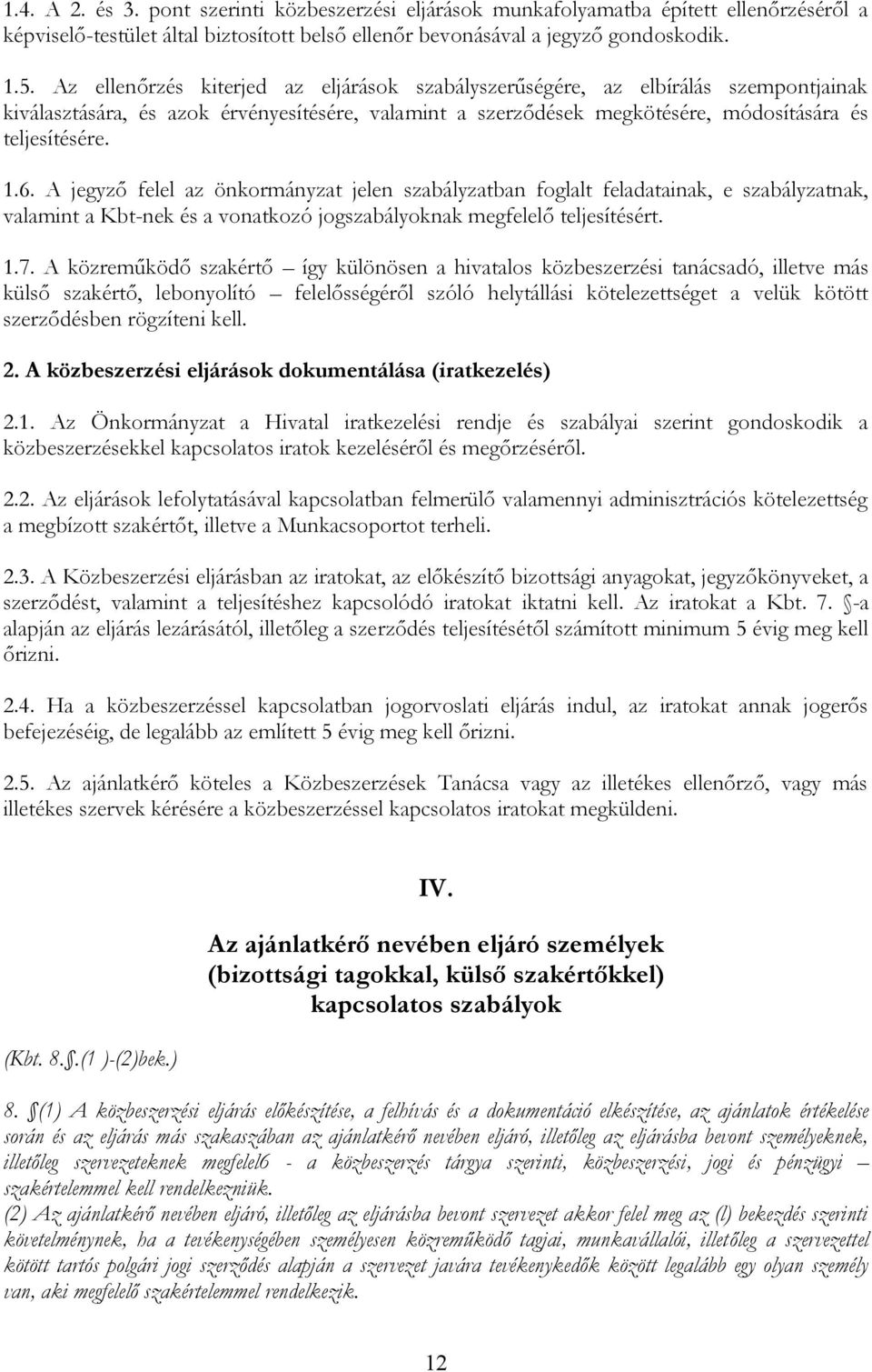 A jegyző felel az önkormányzat jelen szabályzatban foglalt feladatainak, e szabályzatnak, valamint a Kbt-nek és a vonatkozó jogszabályoknak megfelelő teljesítésért. 1.7.