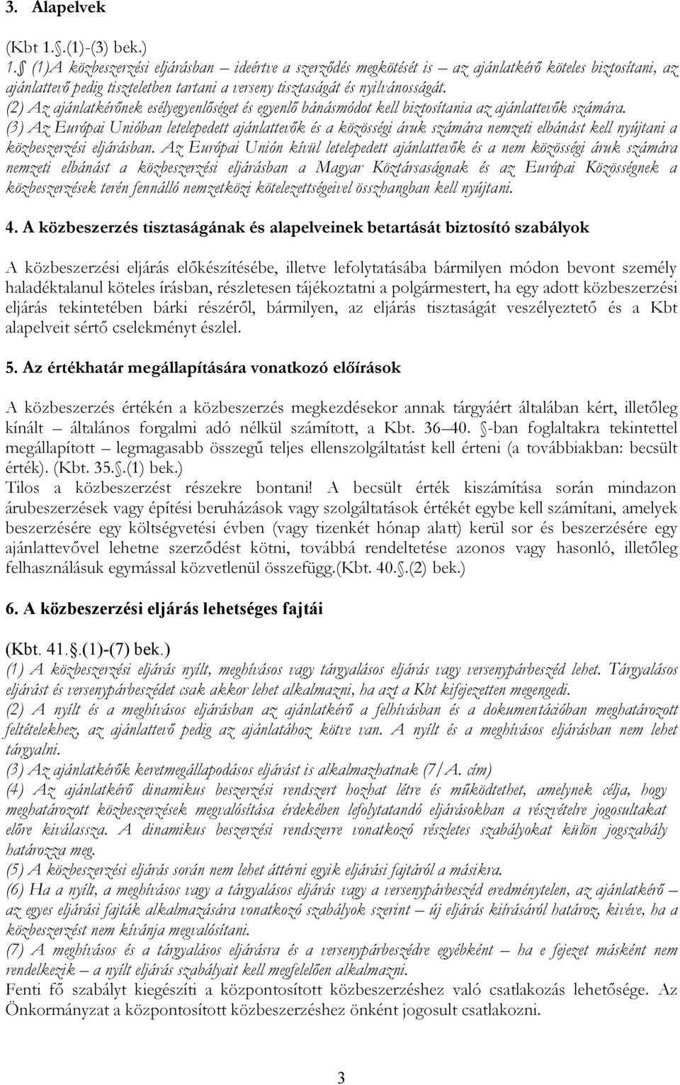 (2) Az ajánlatkérőnek esélyegyenlőséget és egyenlő bánásmódot kell biztosítania az ajánlattevők számára.