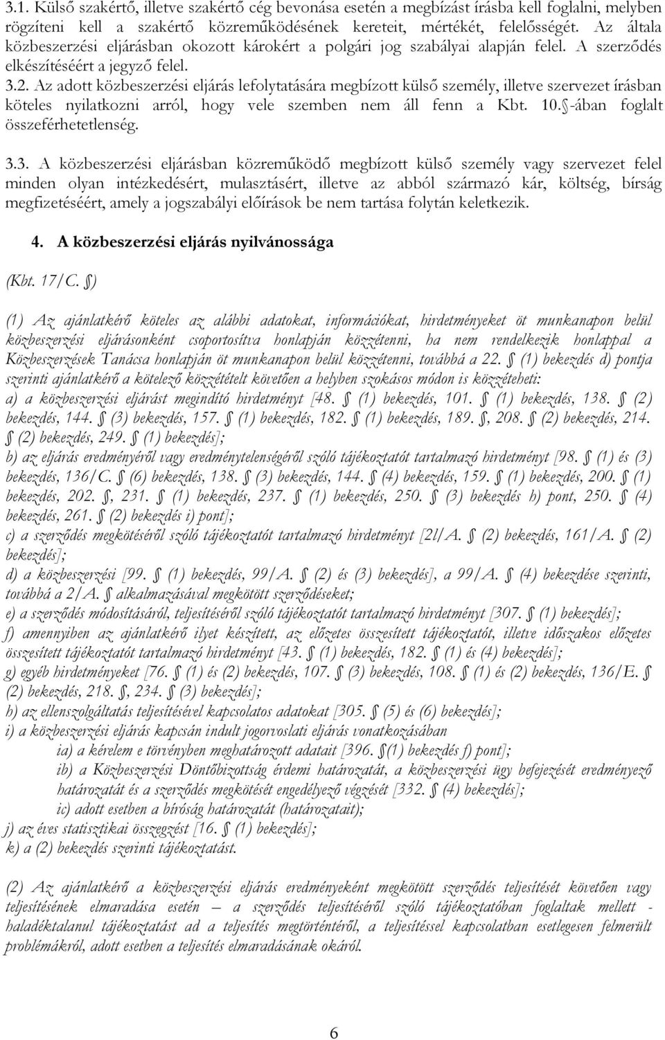 Az adott közbeszerzési eljárás lefolytatására megbízott külső személy, illetve szervezet írásban köteles nyilatkozni arról, hogy vele szemben nem áll fenn a Kbt. 10. -ában foglalt összeférhetetlenség.