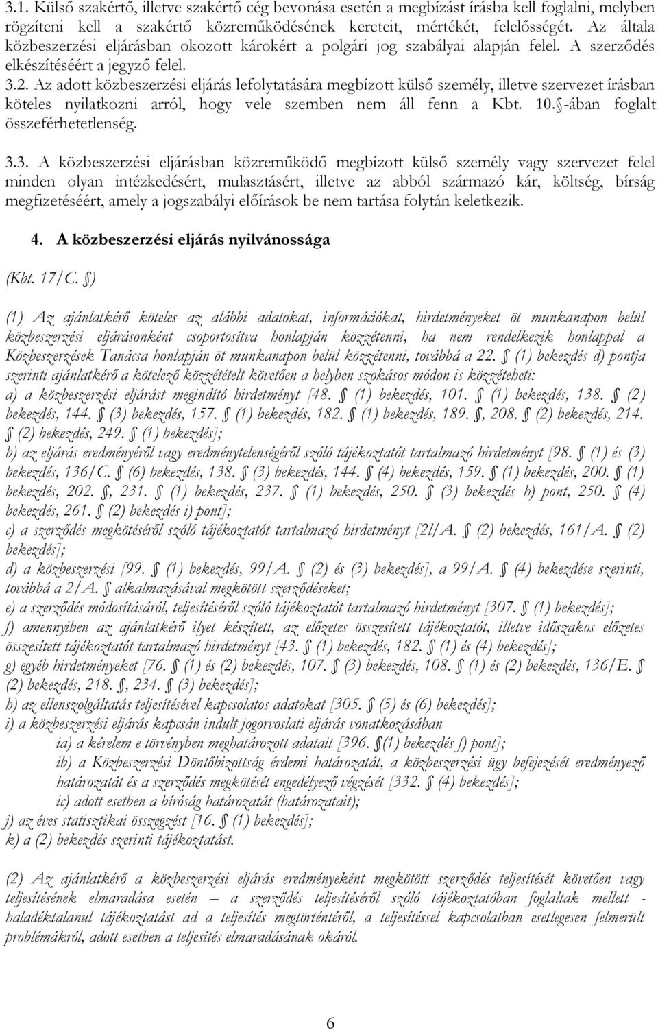 Az adott közbeszerzési eljárás lefolytatására megbízott külső személy, illetve szervezet írásban köteles nyilatkozni arról, hogy vele szemben nem áll fenn a Kbt. 10. -ában foglalt összeférhetetlenség.