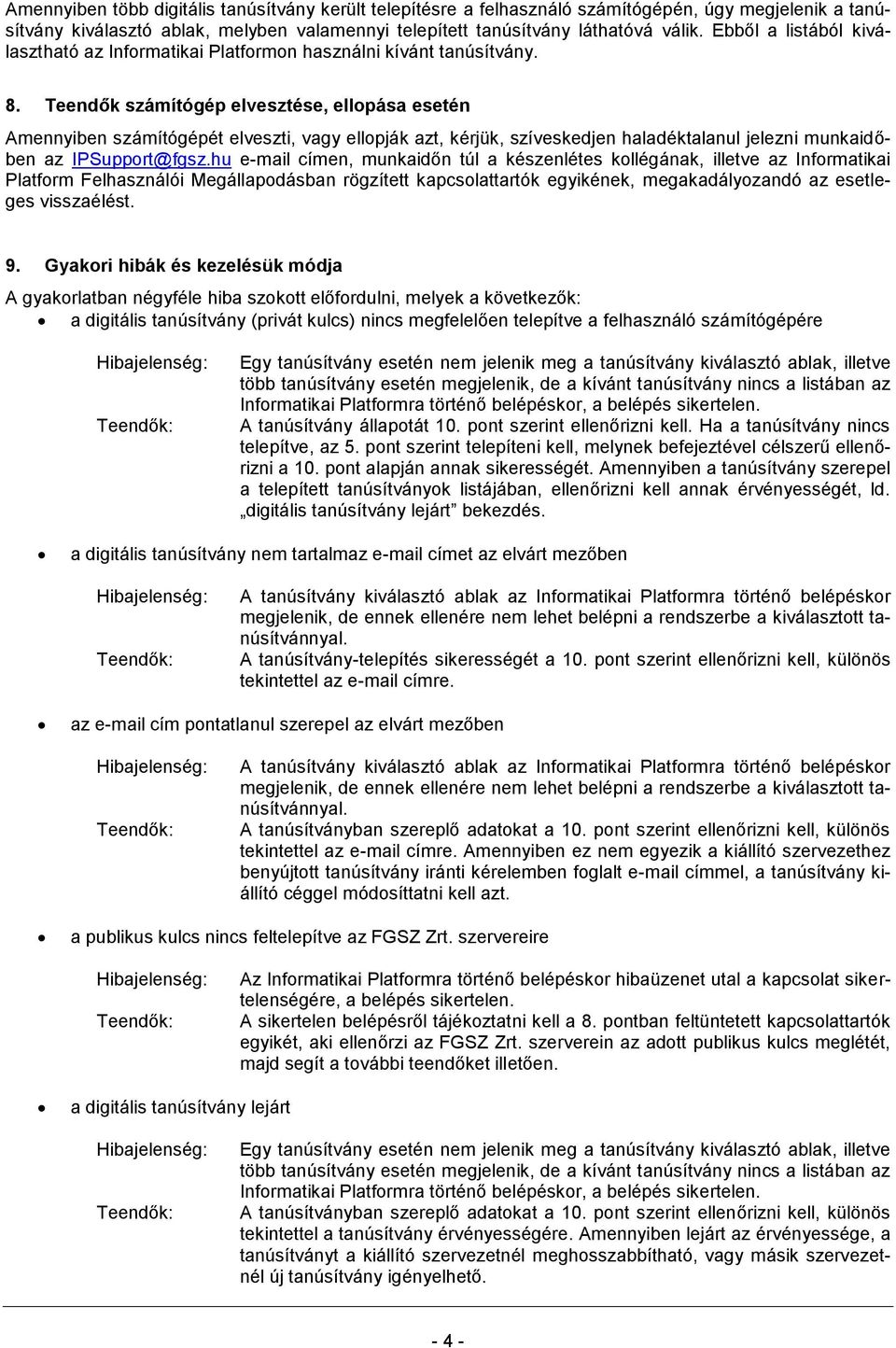 Teendők számítógép elvesztése, ellopása esetén Amennyiben számítógépét elveszti, vagy ellopják azt, kérjük, szíveskedjen haladéktalanul jelezni munkaidőben az IPSupport@fgsz.