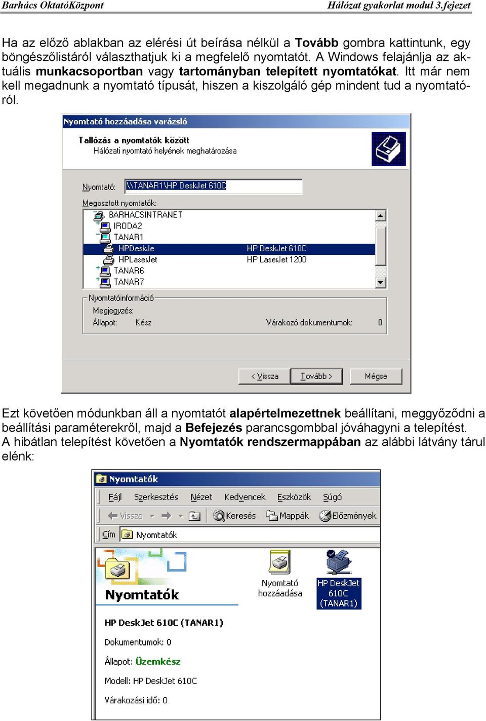 Itt már nem kell megadnunk a nyomtató típusát, hiszen a kiszolgáló gép mindent tud a nyomtatóról.