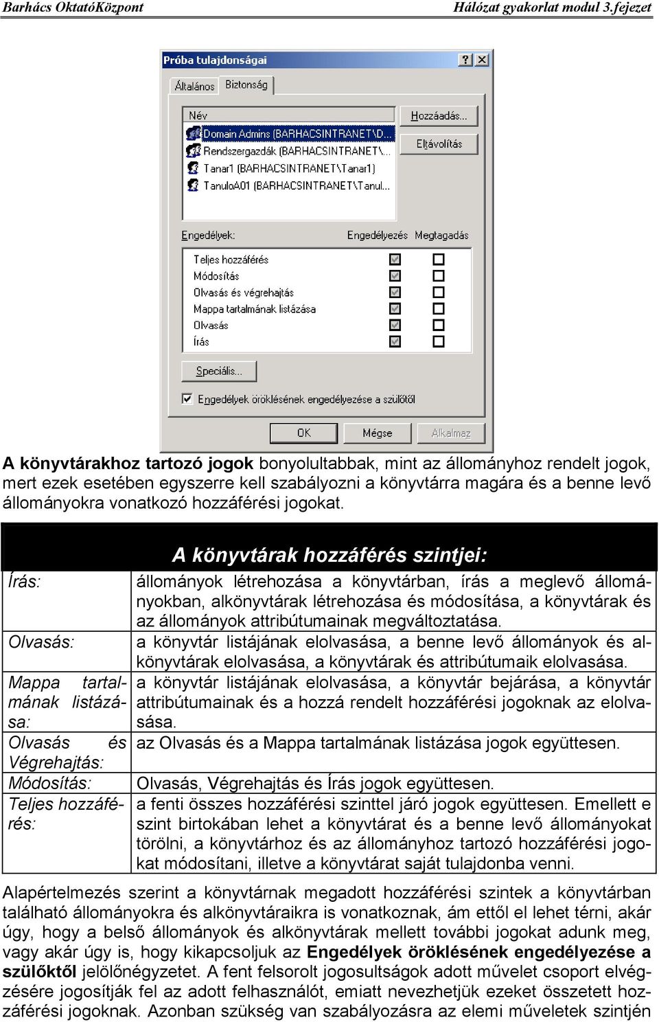 Írás: Olvasás: Mappa tartalmának listázása: Olvasás és Végrehajtás: Módosítás: Teljes hozzáférés: A könyvtárak hozzáférés szintjei: állományok létrehozása a könyvtárban, írás a meglevő állományokban,