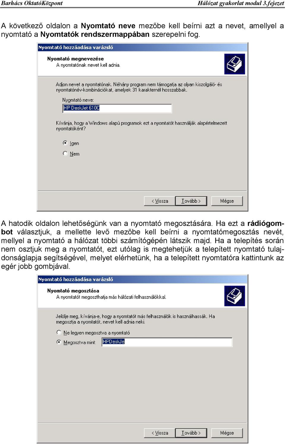 Ha ezt a rádiógombot választjuk, a mellette levő mezőbe kell beírni a nyomtatómegosztás nevét, mellyel a nyomtató a hálózat többi