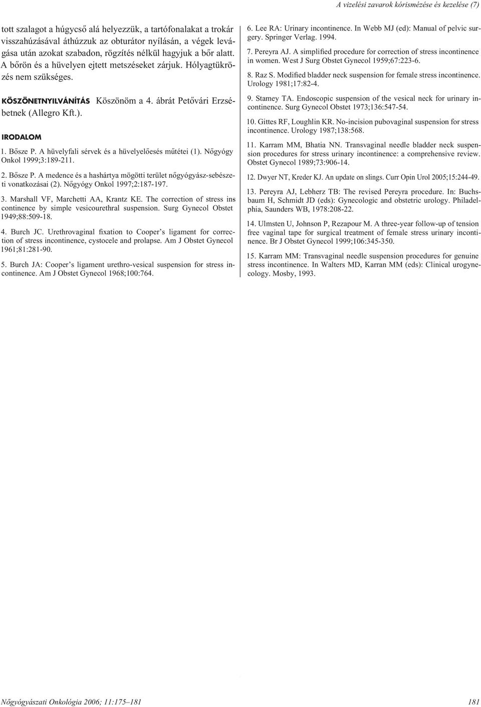 A hüvelyfali sérvek és a hüvelyelôesés mûtétei (1). Nôgyógy Onkol 1999;3:189-211. 2. Bôsze P. A medence és a hashártya mögötti terület nôgyógyász-sebészeti vonatkozásai (2).