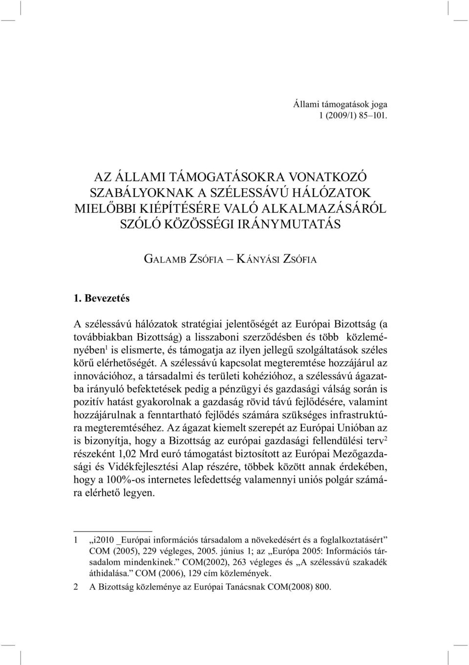 Bevezetés A szélessávú hálózatok stratégiai jelentőségét az Európai Bizottság (a továbbiakban Bizottság) a lisszaboni szerződésben és több közleményében 1 is elismerte, és támogatja az ilyen jellegű