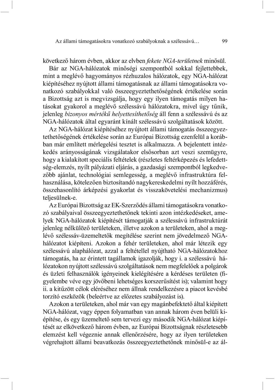 vonatkozó szabályokkal való összeegyeztethetőségének értékelése során a Bizottság azt is megvizsgálja, hogy egy ilyen támogatás milyen hatásokat gyakorol a meglévő szélessávú hálózatokra, mivel úgy