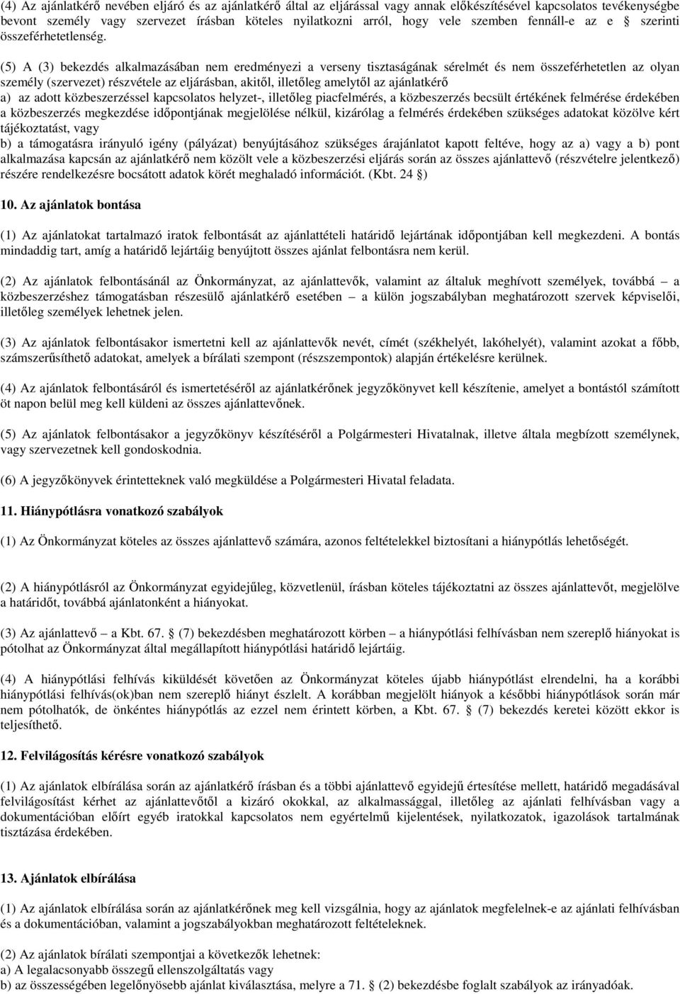 (5) A (3) bekezdés alkalmazásában nem eredményezi a verseny tisztaságának sérelmét és nem összeférhetetlen az olyan személy (szervezet) részvétele az eljárásban, akitıl, illetıleg amelytıl az