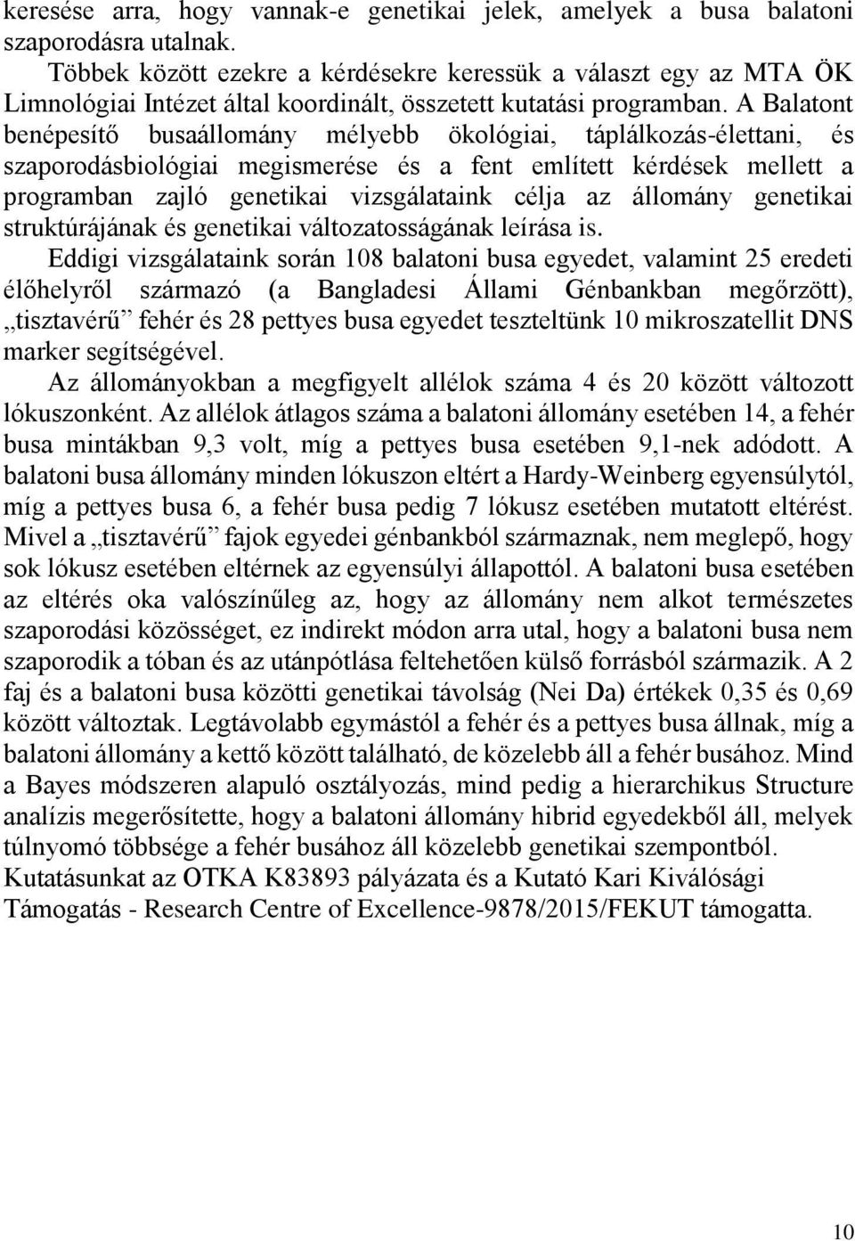 A Balatont benépesítő busaállomány mélyebb ökológiai, táplálkozás-élettani, és szaporodásbiológiai megismerése és a fent említett kérdések mellett a programban zajló genetikai vizsgálataink célja az