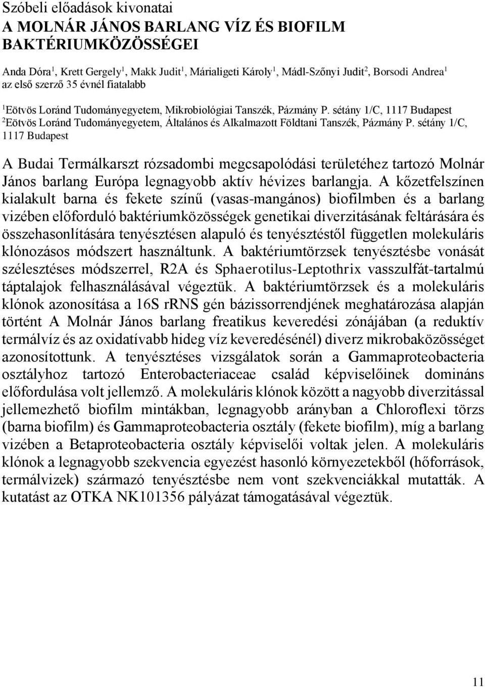 sétány 1/C, 1117 Budapest A Budai Termálkarszt rózsadombi megcsapolódási területéhez tartozó Molnár János barlang Európa legnagyobb aktív hévizes barlangja.