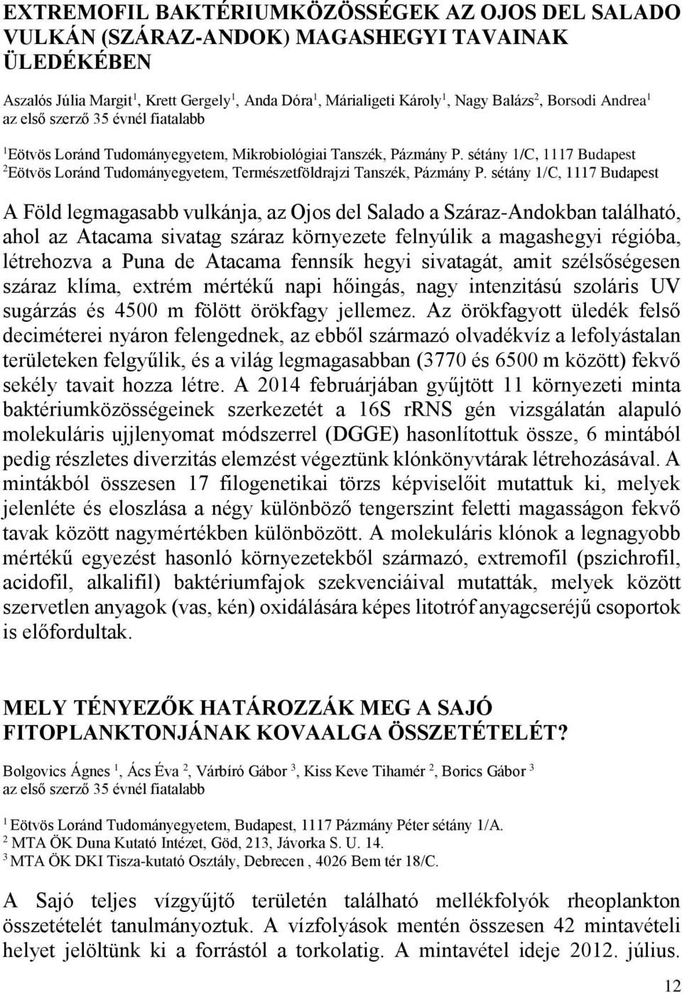 sétány 1/C, 1117 Budapest A Föld legmagasabb vulkánja, az Ojos del Salado a Száraz-Andokban található, ahol az Atacama sivatag száraz környezete felnyúlik a magashegyi régióba, létrehozva a Puna de