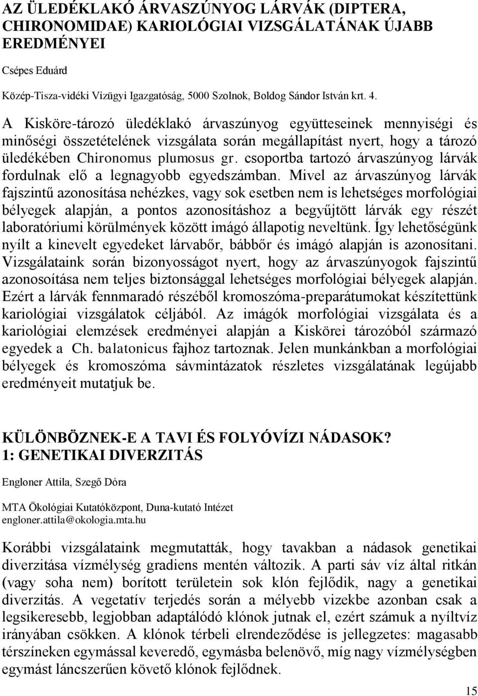 csoportba tartozó árvaszúnyog lárvák fordulnak elő a legnagyobb egyedszámban.
