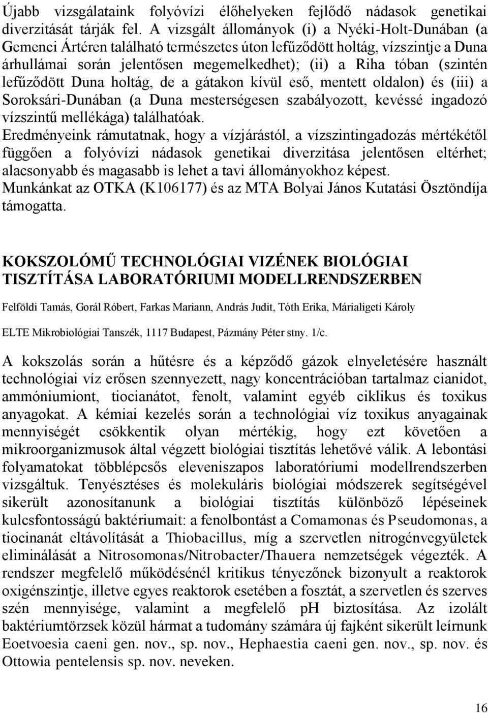 (szintén lefűződött Duna holtág, de a gátakon kívül eső, mentett oldalon) és (iii) a Soroksári-Dunában (a Duna mesterségesen szabályozott, kevéssé ingadozó vízszintű mellékága) találhatóak.