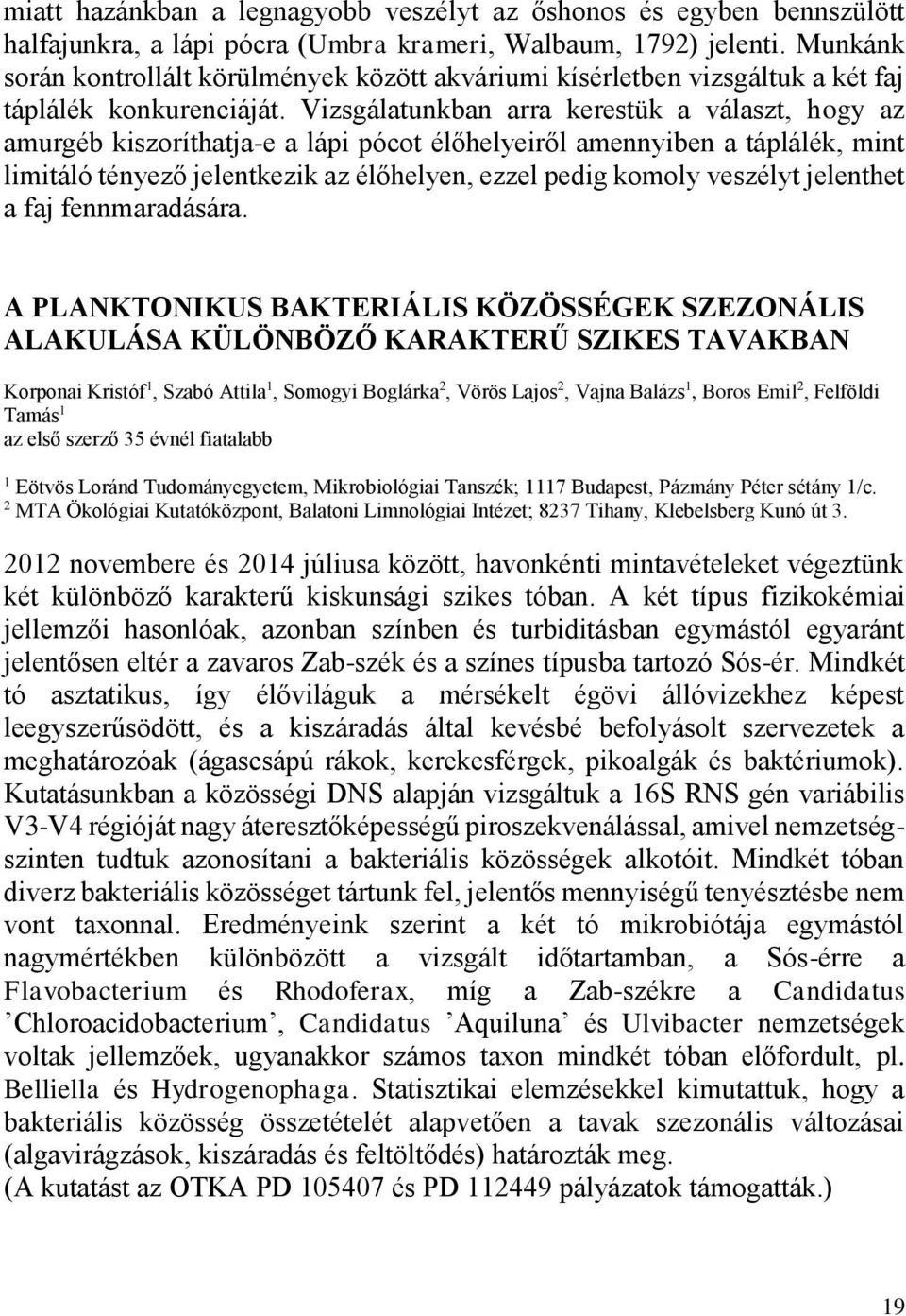 Vizsgálatunkban arra kerestük a választ, hogy az amurgéb kiszoríthatja-e a lápi pócot élőhelyeiről amennyiben a táplálék, mint limitáló tényező jelentkezik az élőhelyen, ezzel pedig komoly veszélyt