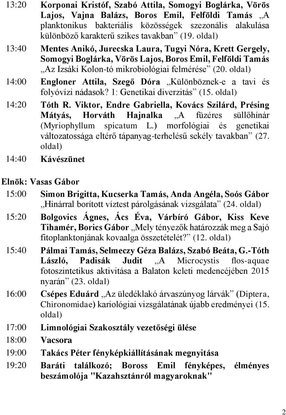 oldal) 14:00 Engloner Attila, Szegő Dóra Különböznek-e a tavi és folyóvízi nádasok? 1: Genetikai diverzitás (15. oldal) 14:20 Tóth R.