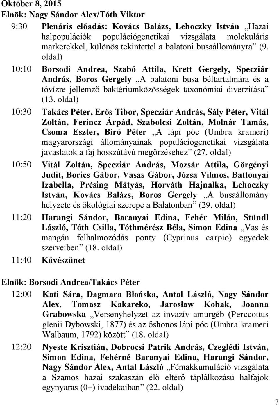 oldal) 10:10 Borsodi Andrea, Szabó Attila, Krett Gergely, Specziár András, Boros Gergely A balatoni busa béltartalmára és a tóvízre jellemző baktériumközösségek taxonómiai diverzitása (13.