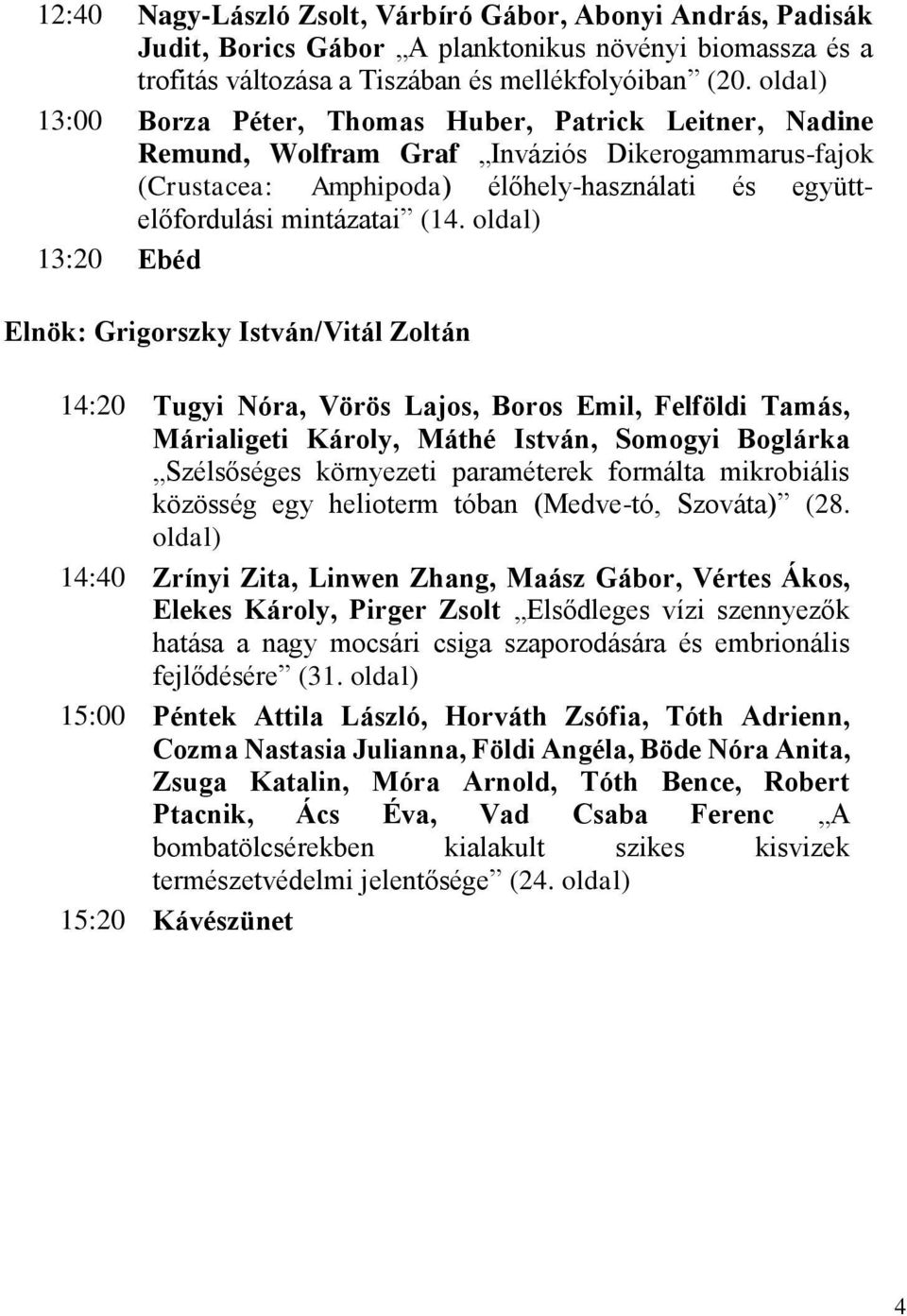 oldal) 13:20 Ebéd Elnök: Grigorszky István/Vitál Zoltán 14:20 Tugyi Nóra, Vörös Lajos, Boros Emil, Felföldi Tamás, Márialigeti Károly, Máthé István, Somogyi Boglárka Szélsőséges környezeti
