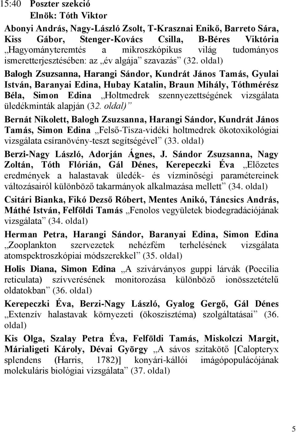 oldal) Balogh Zsuzsanna, Harangi Sándor, Kundrát János Tamás, Gyulai István, Baranyai Edina, Hubay Katalin, Braun Mihály, Tóthmérész Béla, Simon Edina Holtmedrek szennyezettségének vizsgálata