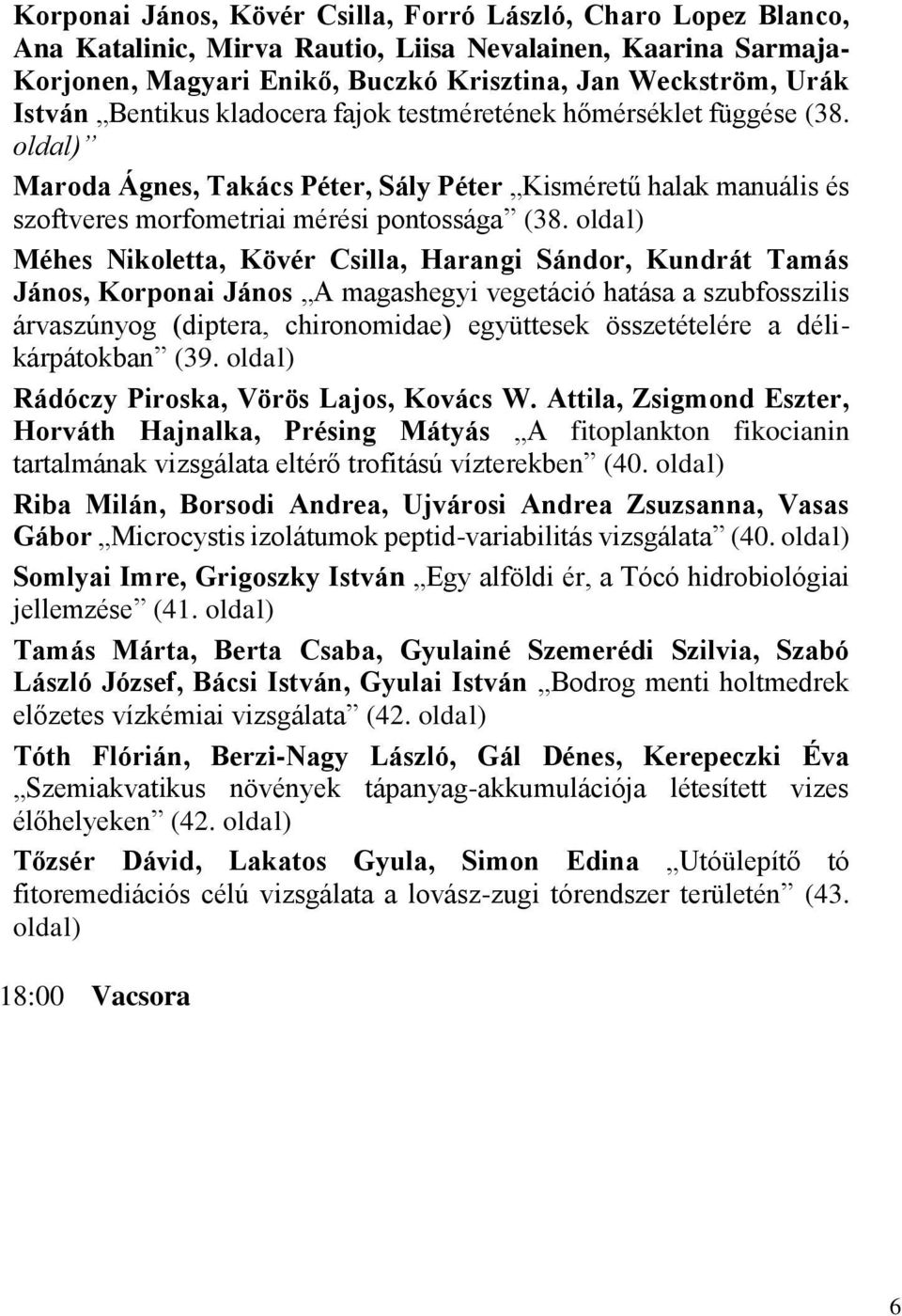 oldal) Méhes Nikoletta, Kövér Csilla, Harangi Sándor, Kundrát Tamás János, Korponai János A magashegyi vegetáció hatása a szubfosszilis árvaszúnyog (diptera, chironomidae) együttesek összetételére a