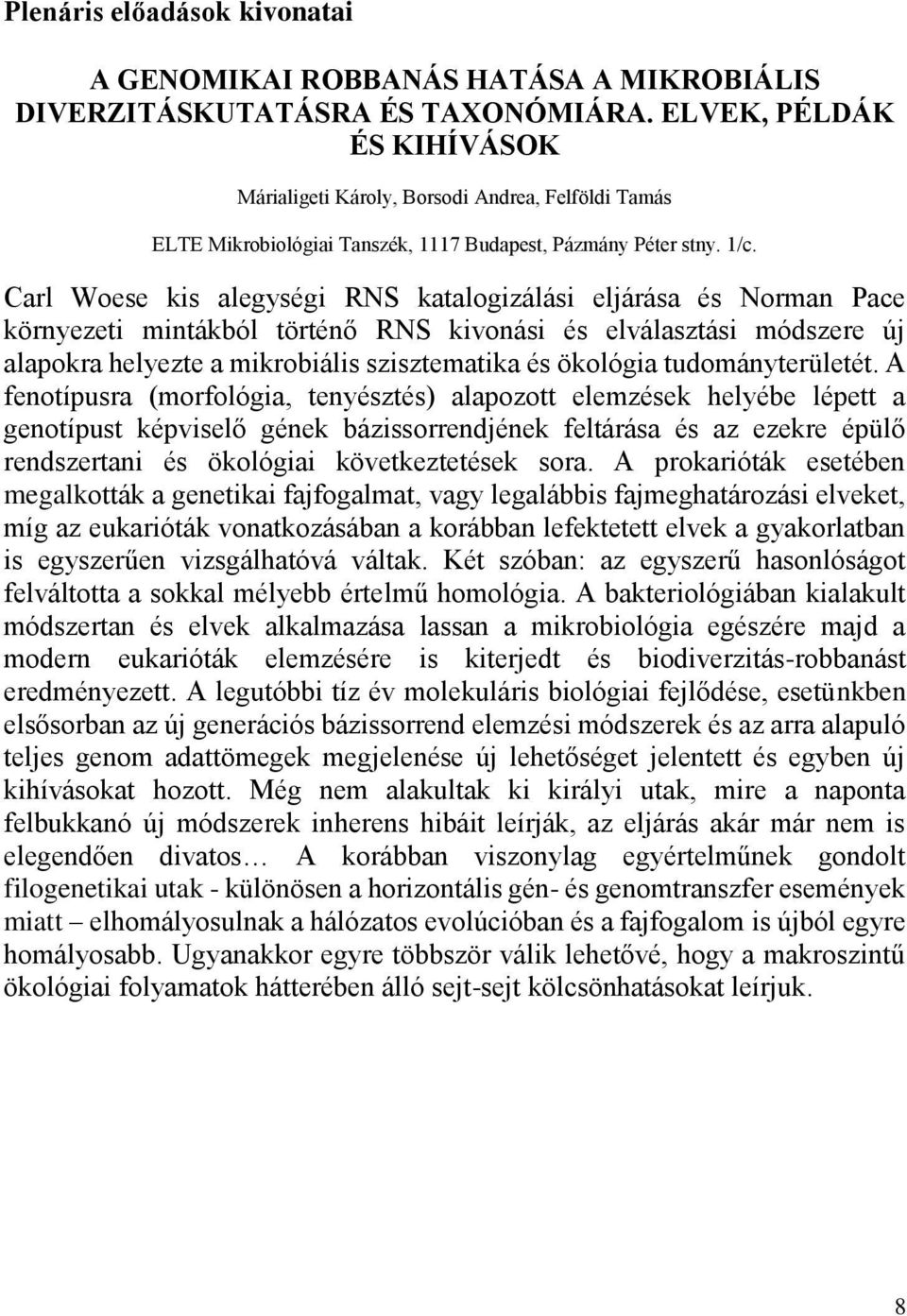 Carl Woese kis alegységi RNS katalogizálási eljárása és Norman Pace környezeti mintákból történő RNS kivonási és elválasztási módszere új alapokra helyezte a mikrobiális szisztematika és ökológia