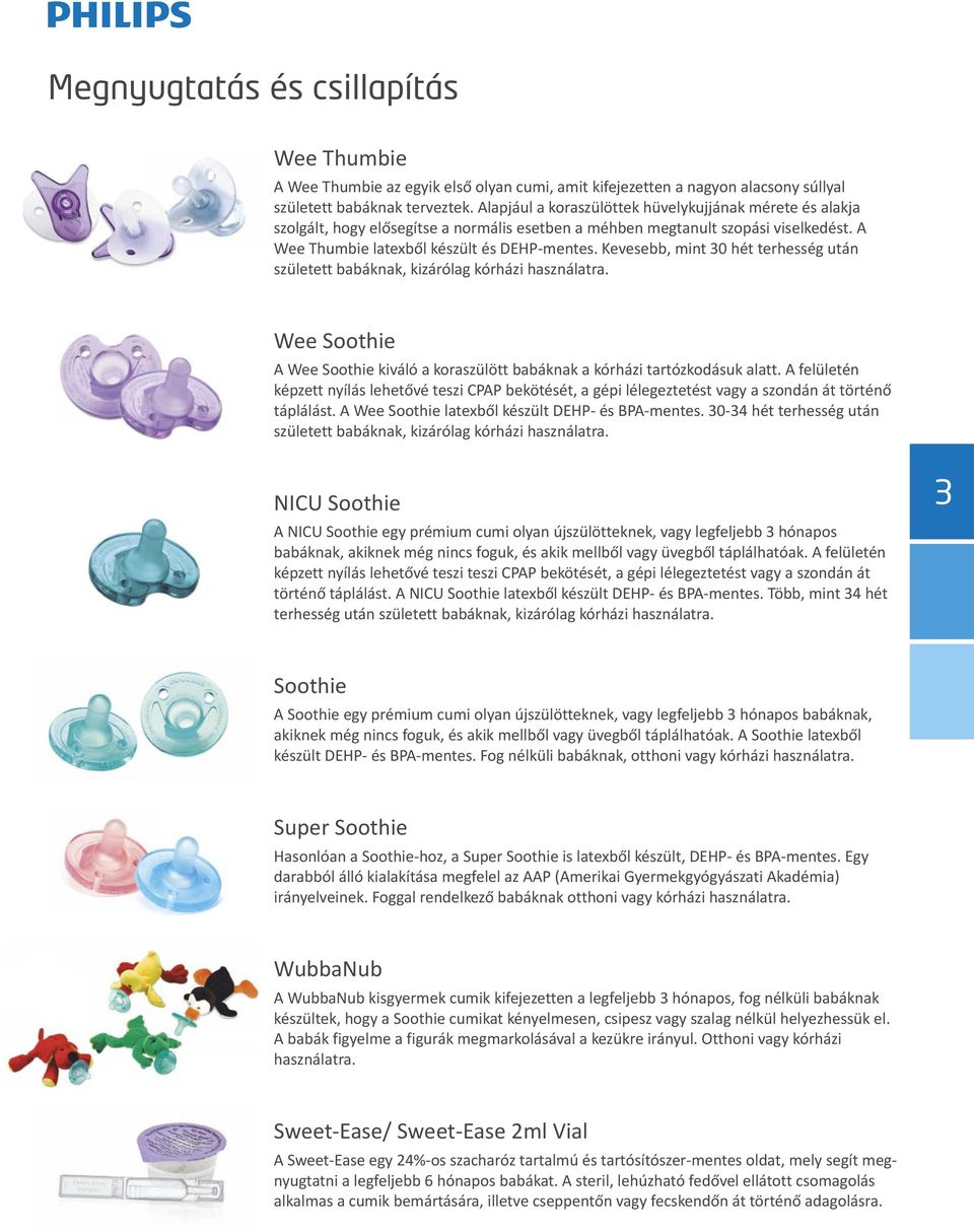 Kevesebb, mint 30 hét terhesség után született babáknak, kizárólag kórházi használatra. Wee Soothie A Wee Soothie kiváló a koraszülött babáknak a kórházi tartózkodásuk alatt.