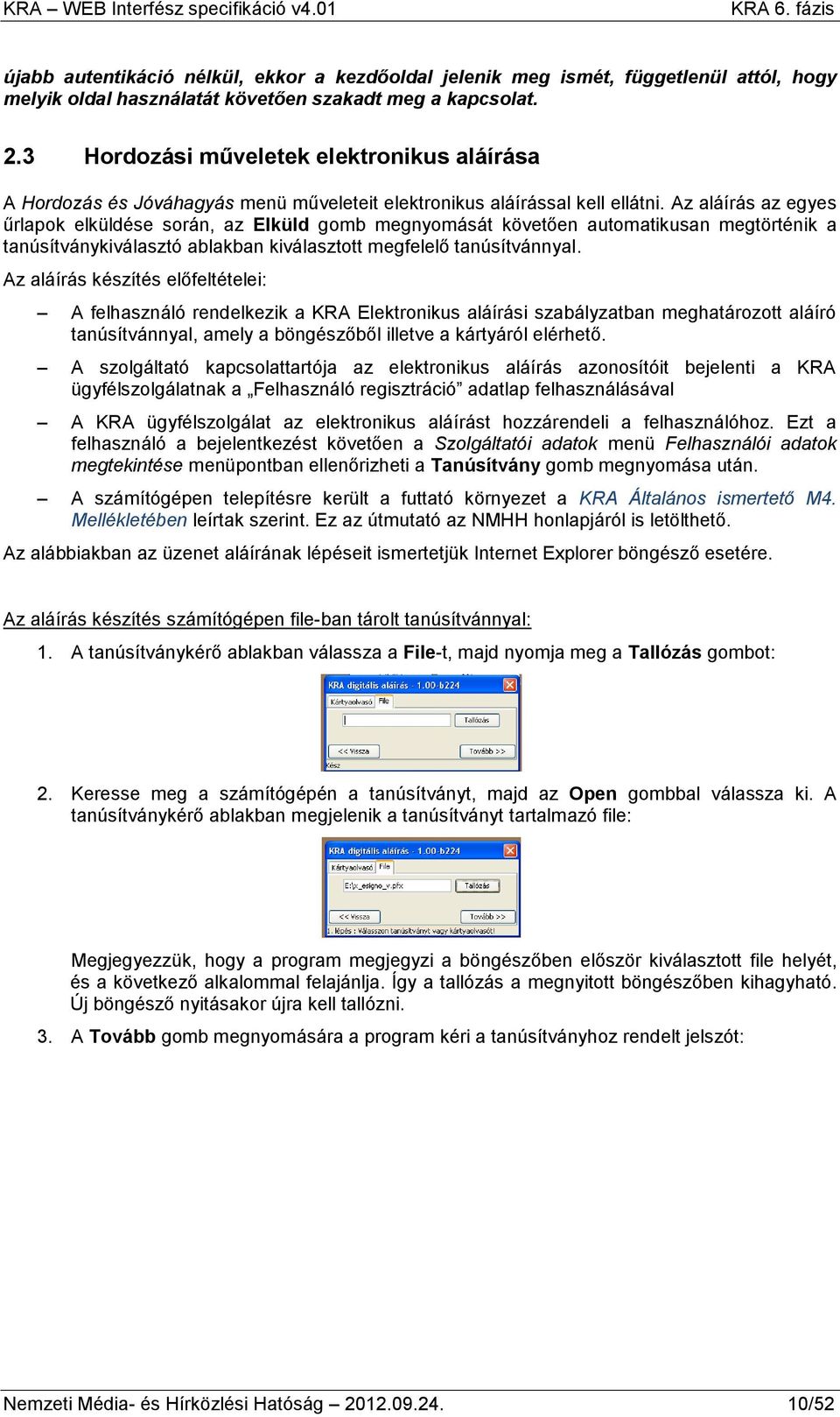 Az aláírás az egyes űrlapok elküldése során, az Elküld gomb megnyomását követően automatikusan megtörténik a tanúsítványkiválasztó ablakban kiválasztott megfelelő tanúsítvánnyal.