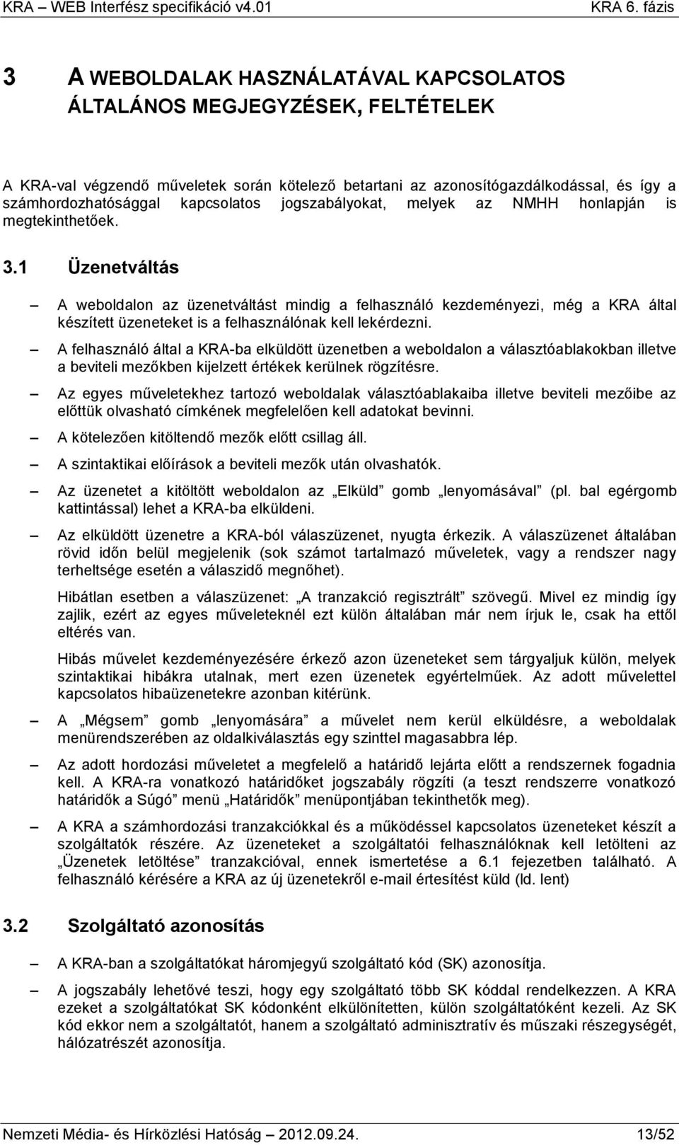 1 Üzenetváltás A weboldalon az üzenetváltást mindig a felhasználó kezdeményezi, még a KRA által készített üzeneteket is a felhasználónak kell lekérdezni.