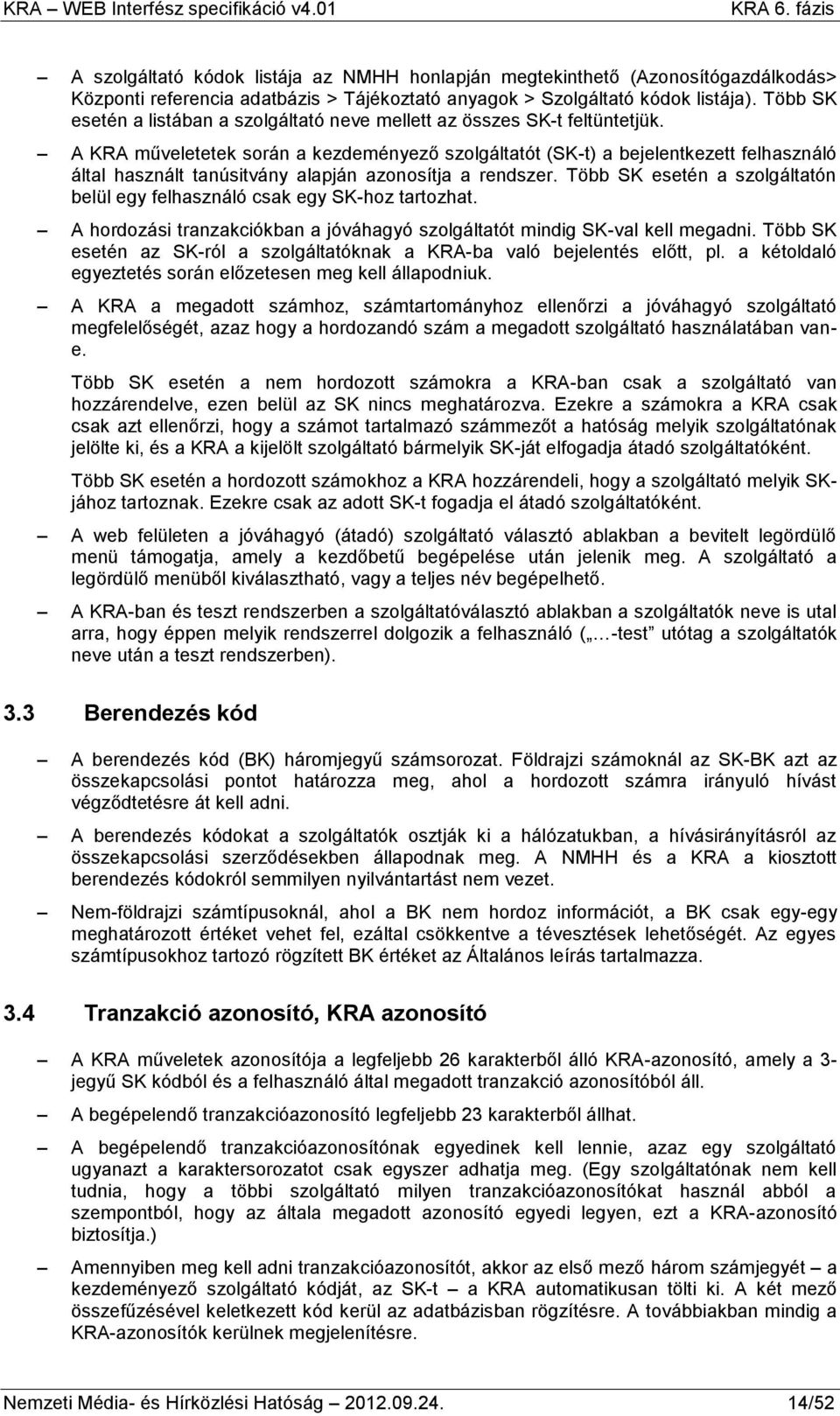 A KRA műveletetek során a kezdeményező szolgáltatót (SK-t) a bejelentkezett felhasználó által használt tanúsitvány alapján azonosítja a rendszer.