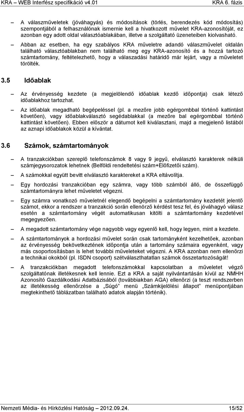Abban az esetben, ha egy szabályos KRA műveletre adandó válaszművelet oldalán található választóablakban nem található meg egy KRA-azonosító és a hozzá tartozó számtartomány, feltételezhető, hogy a